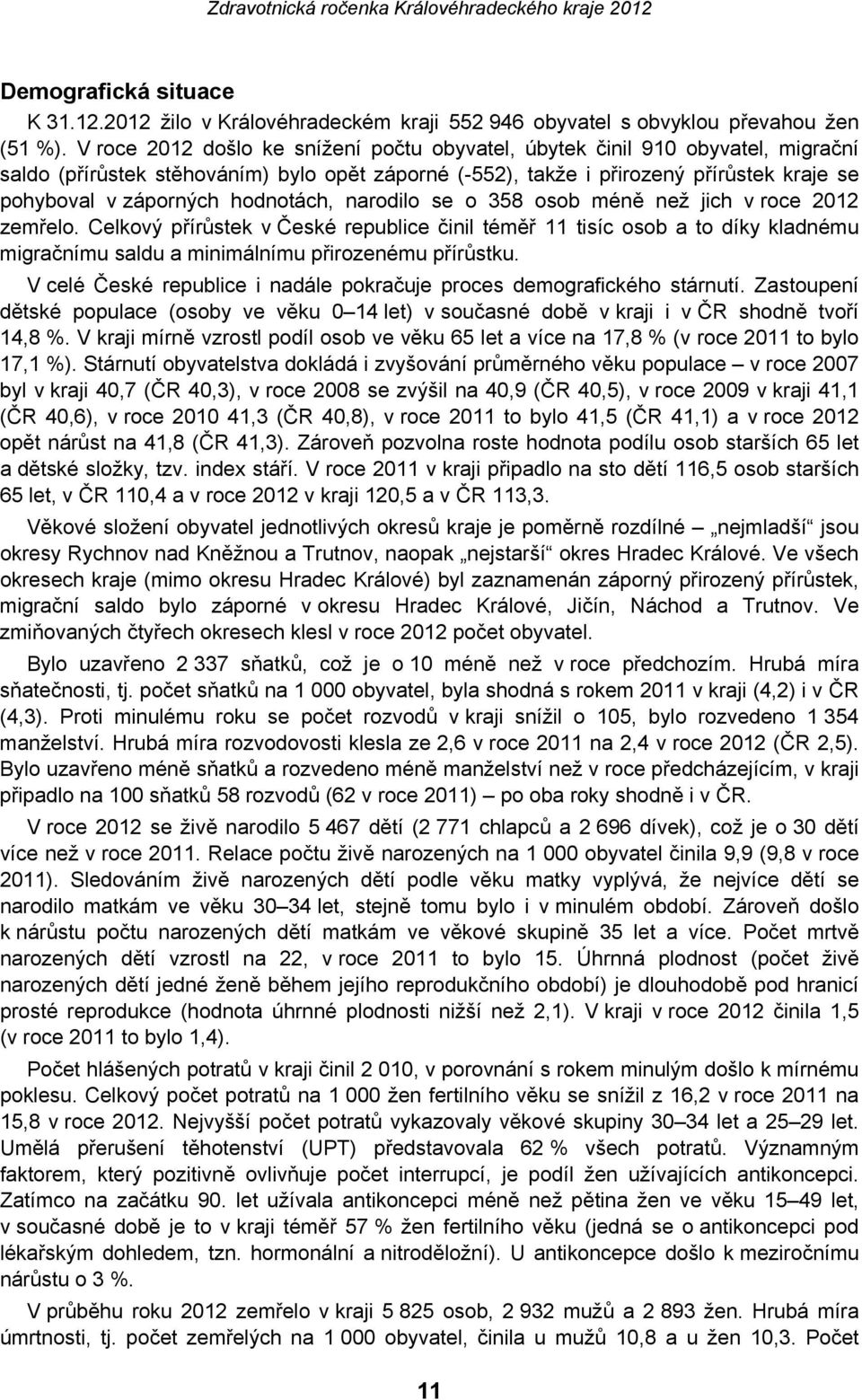 hodnotách, narodilo se o 358 osob méně než jich v roce 2012 zemřelo.