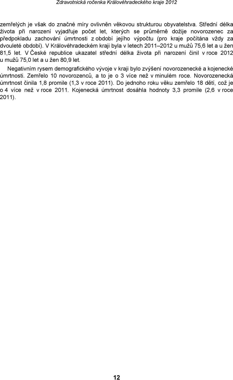 V Královéhradeckém kraji byla v letech 2011 2012 u mužů 75,6 let a u žen 81,5 let. V České republice ukazatel střední délka života při narození činil v roce 2012 u mužů 75,0 let a u žen 80,9 let.