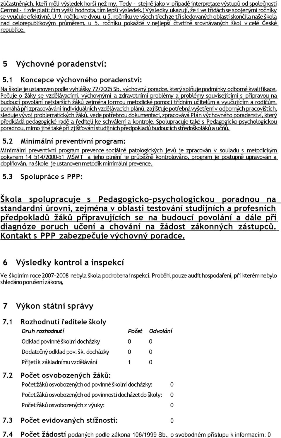 ročníku ve všech třech ze tří sledovaných oblastí skončila naše škola nad celorepublikovým průměrem, u 5. ročníku pokaždé v nejlepší čtvrtině srovnávaných škol v celé České republice.