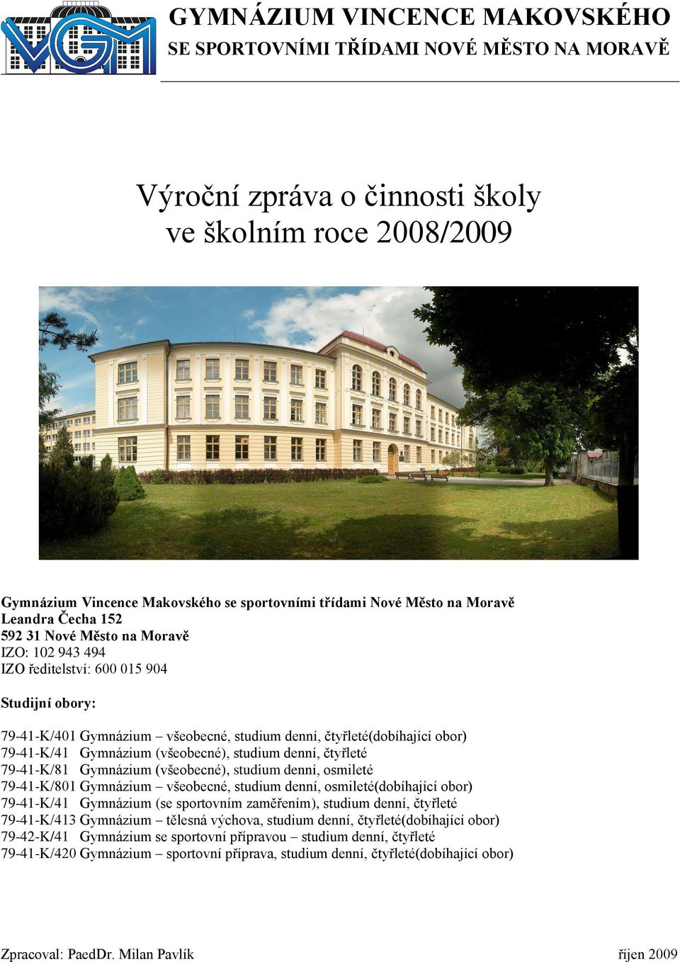 (všeobecné), studium denní, osmileté 79-41-K/801 Gymnázium všeobecné, studium denní, osmileté(dobíhající obor) 79-41-K/41 Gymnázium (se sportovním zaměřením), studium denní, čtyřleté 79-41-K/413