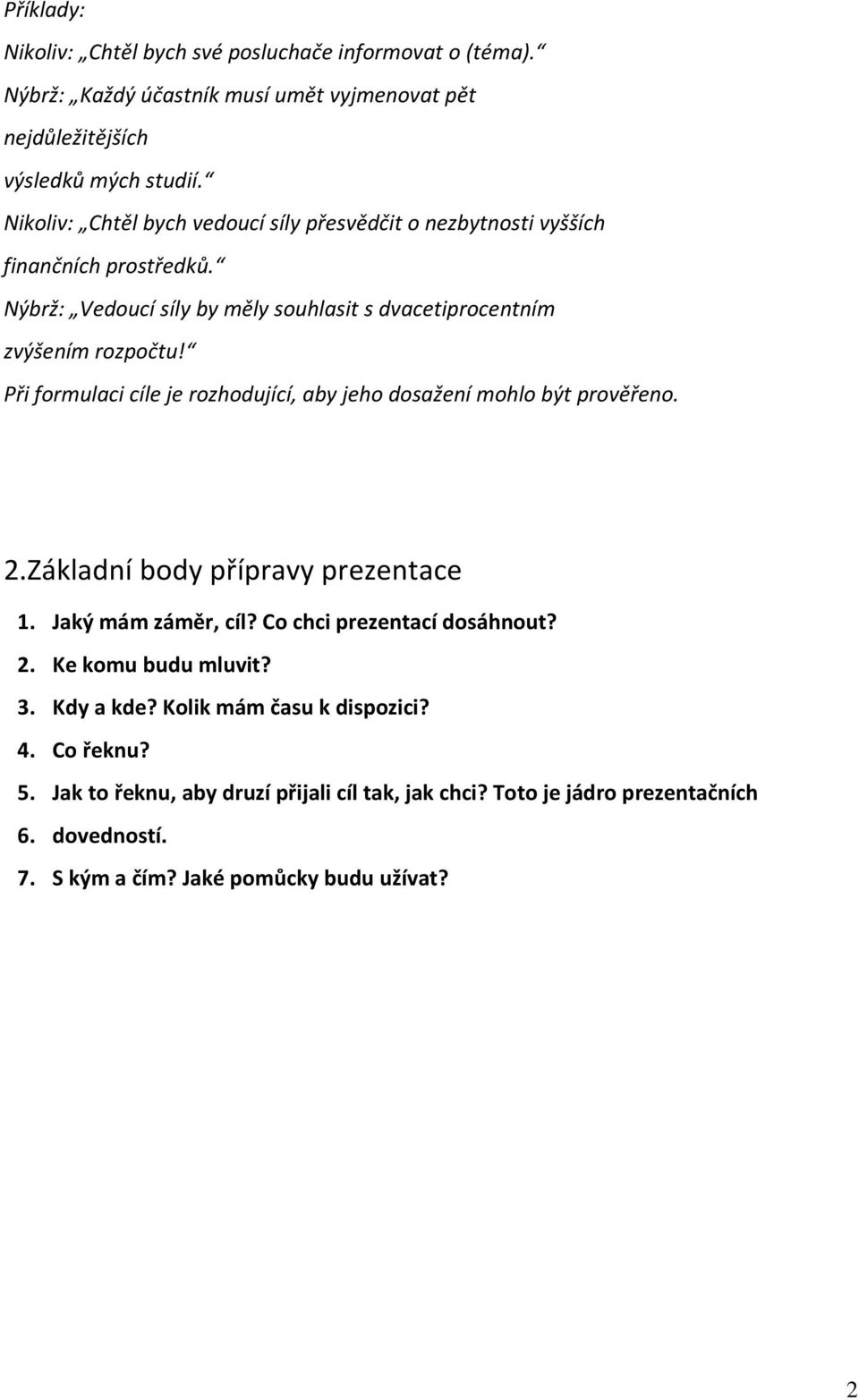 Při formulaci cíle je rozhodující, aby jeho dosažení mohlo být prověřeno. 2.Základní body přípravy prezentace 1. Jaký mám záměr, cíl? Co chci prezentací dosáhnout? 2. Ke komu budu mluvit?