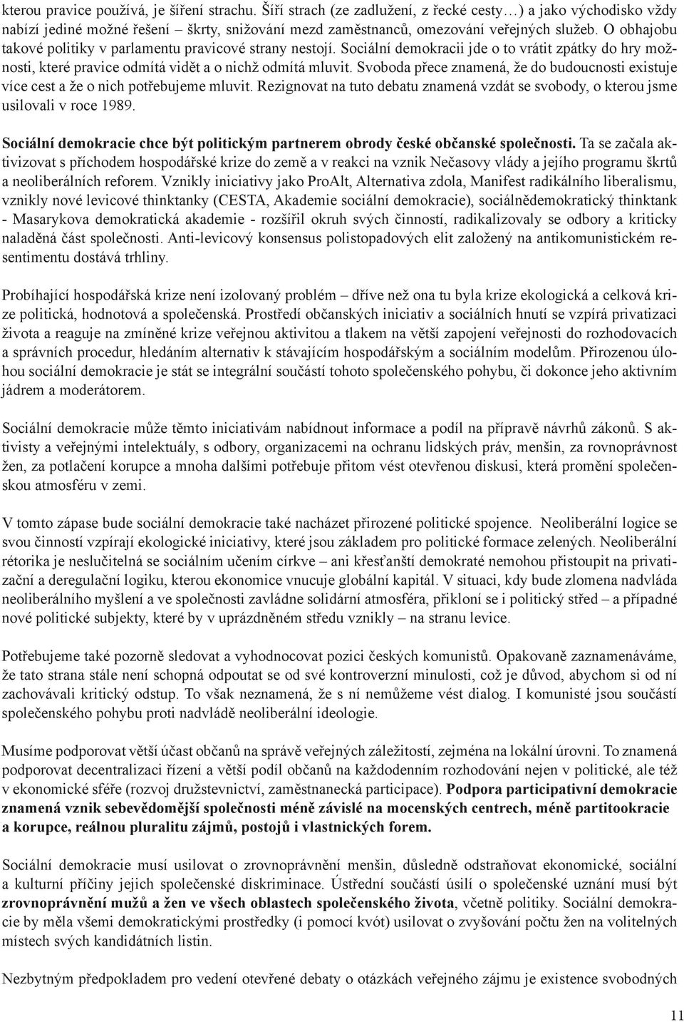 Svoboda přece znamená, že do budoucnosti existuje více cest a že o nich potřebujeme mluvit. Rezignovat na tuto debatu znamená vzdát se svobody, o kterou jsme usilovali v roce 1989.