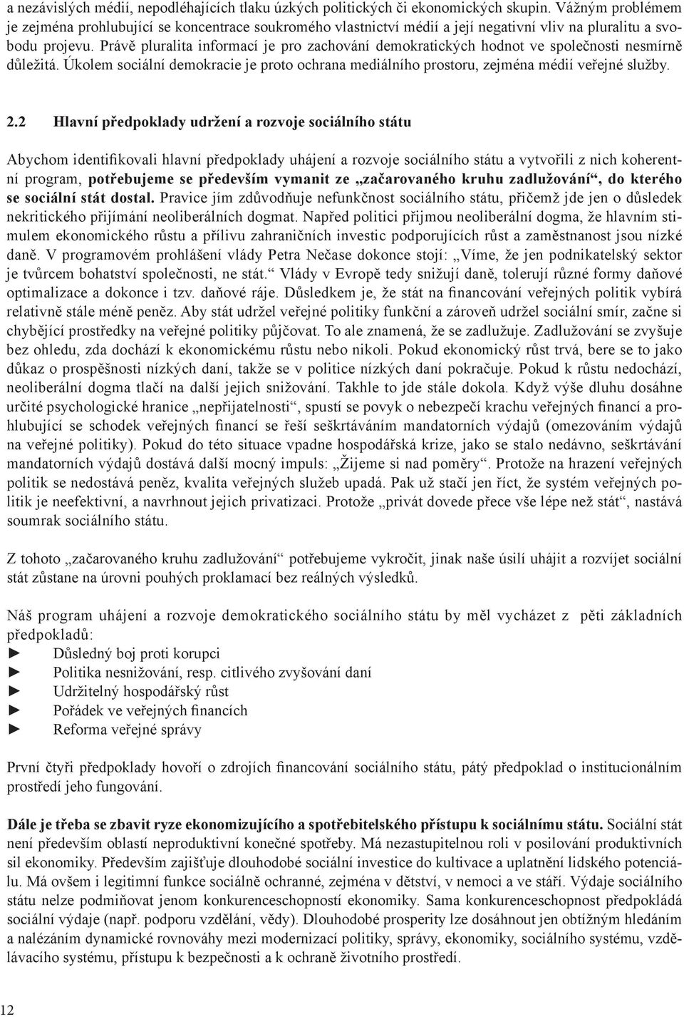 Právě pluralita informací je pro zachování demokratických hodnot ve společnosti nesmírně důležitá. Úkolem sociální demokracie je proto ochrana mediálního prostoru, zejména médií veřejné služby. 2.