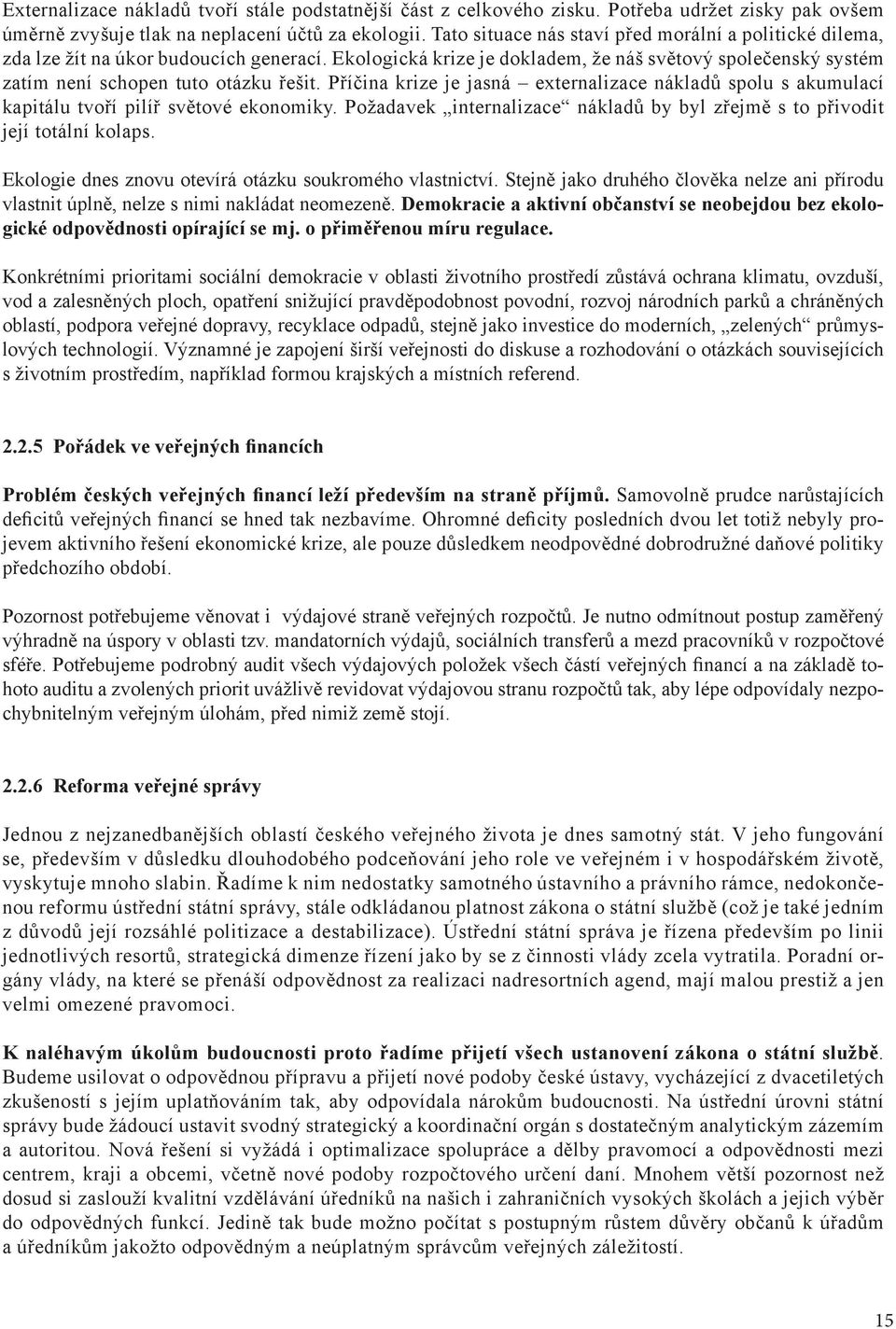 Příčina krize je jasná externalizace nákladů spolu s akumulací kapitálu tvoří pilíř světové ekonomiky. Požadavek internalizace nákladů by byl zřejmě s to přivodit její totální kolaps.