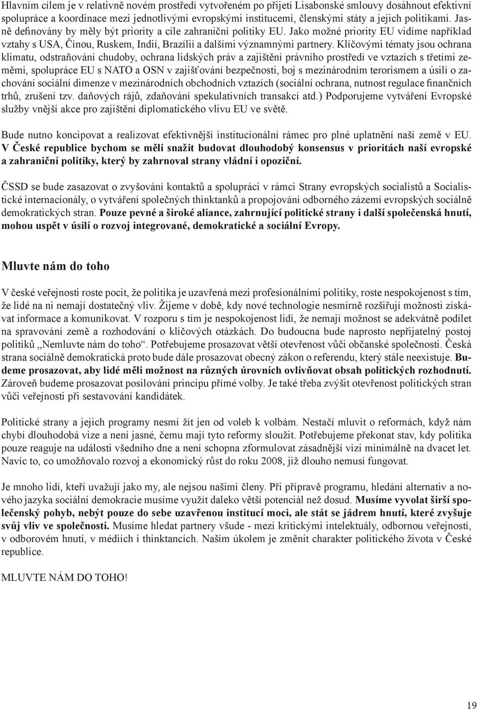 Klíčovými tématy jsou ochrana klimatu, odstraňování chudoby, ochrana lidských práv a zajištění právního prostředí ve vztazích s třetími zeměmi, spolupráce EU s NATO a OSN v zajišťování bezpečnosti,