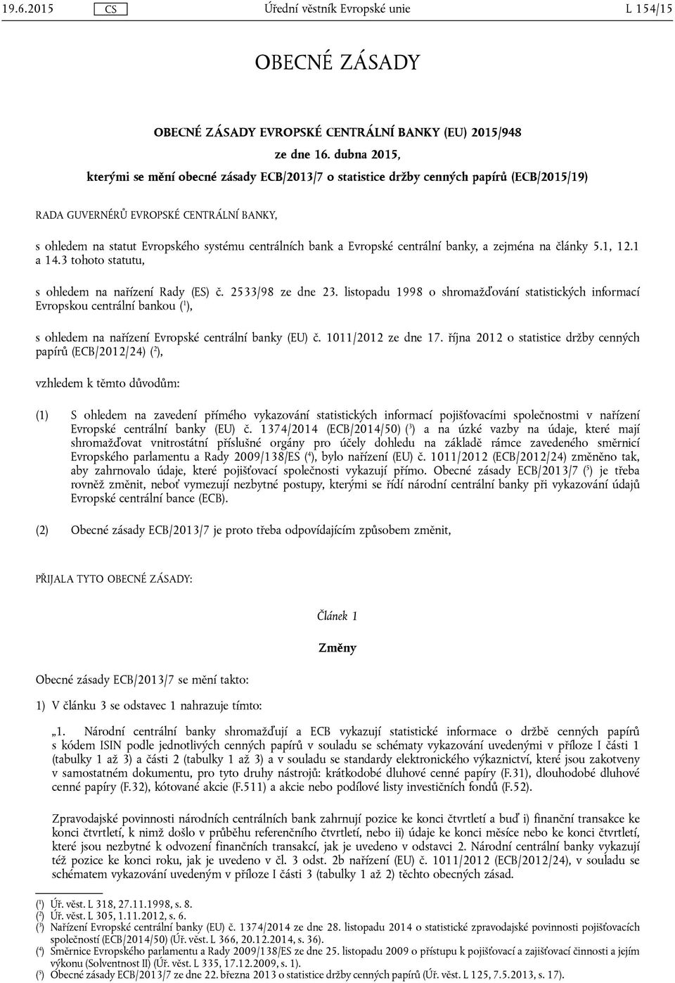 Evropské centrální banky, a zejména na články 5.1, 12.1 a 14.3 tohoto statutu, s ohledem na nařízení Rady (ES) č. 2533/98 ze dne 23.