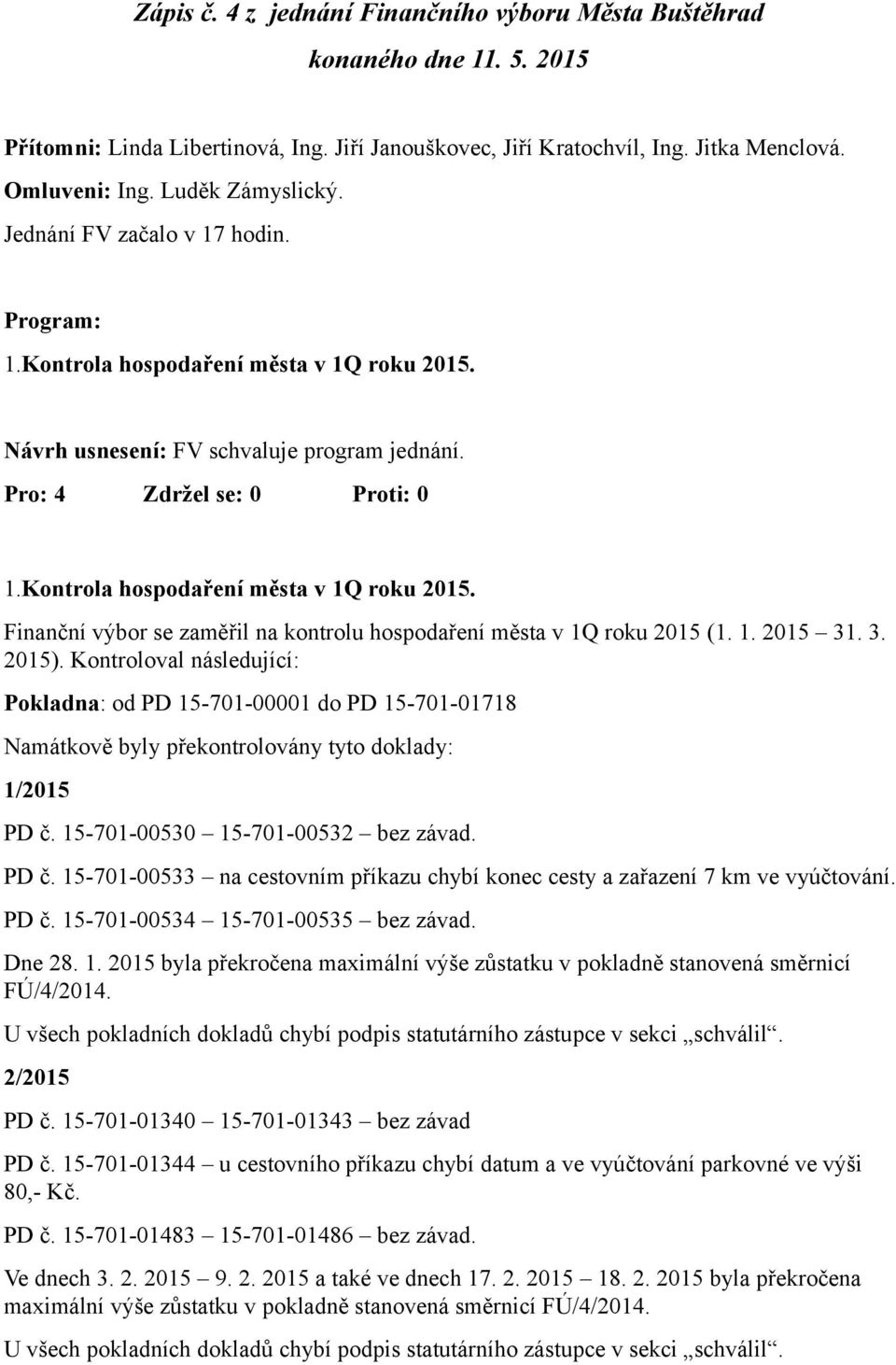 1. 2015 31. 3. 2015). Kontroloval následující: Pokladna: od PD 15-701-00001 do PD 15-701-01718 Namátkově byly překontrolovány tyto doklady: 1/2015 PD č.