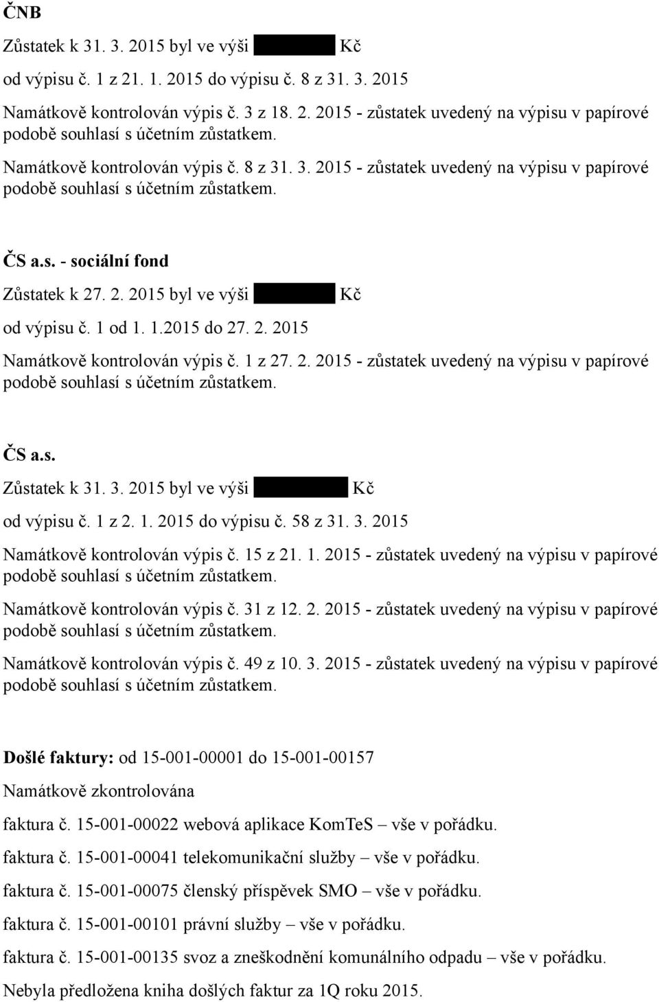 1 z 27. 2. 2015 - zůstatek uvedený na výpisu v papírové ČS a.s. Zůstatek k 31. 3. 2015 byl ve výši 3.528.116,38 Kč od výpisu č. 1 z 2. 1. 2015 do výpisu č. 58 z 31. 3. 2015 Namátkově kontrolován výpis č.