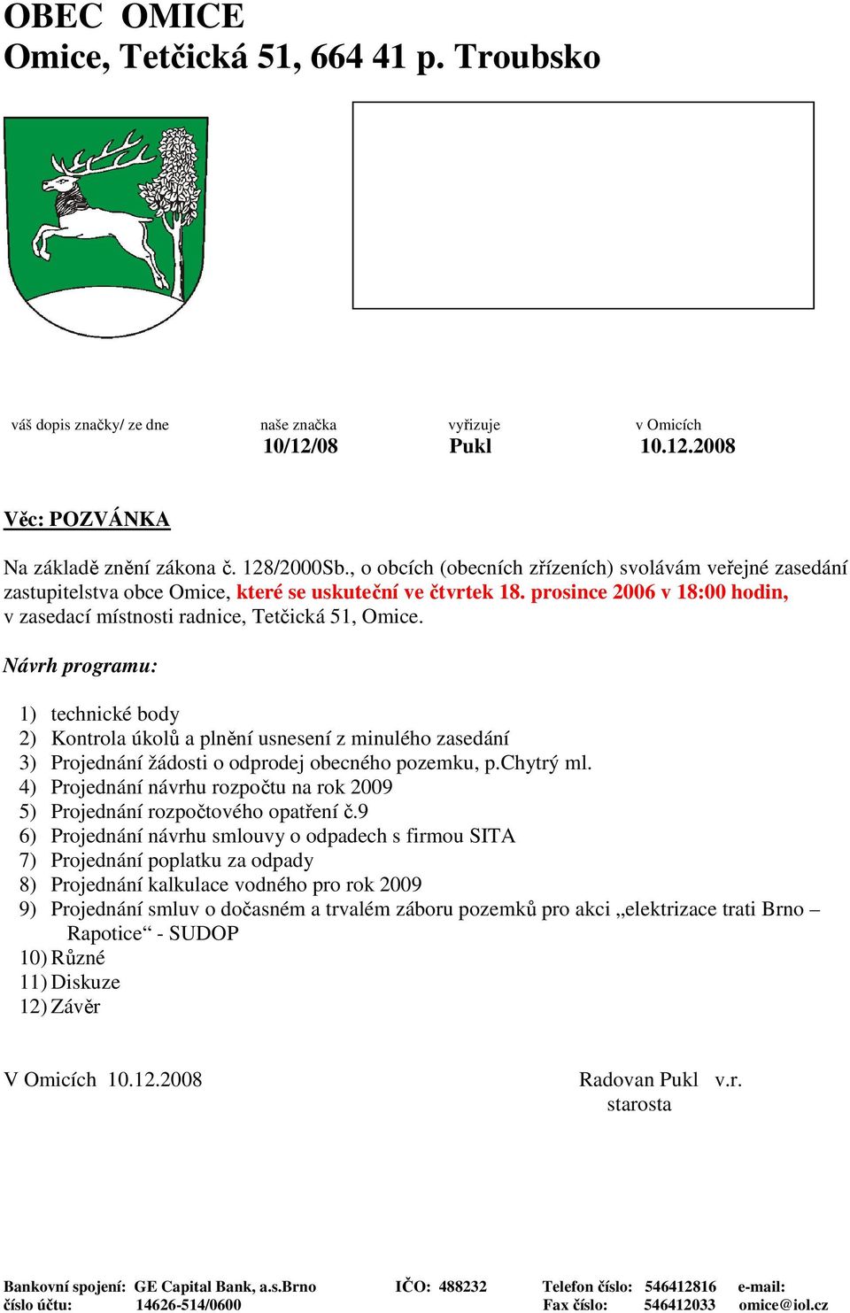 Návrh programu: 1) technické body 2) Kontrola úkolů a plnění usnesení z minulého zasedání 3) Projednání žádosti o odprodej obecného pozemku, p.chytrý ml.