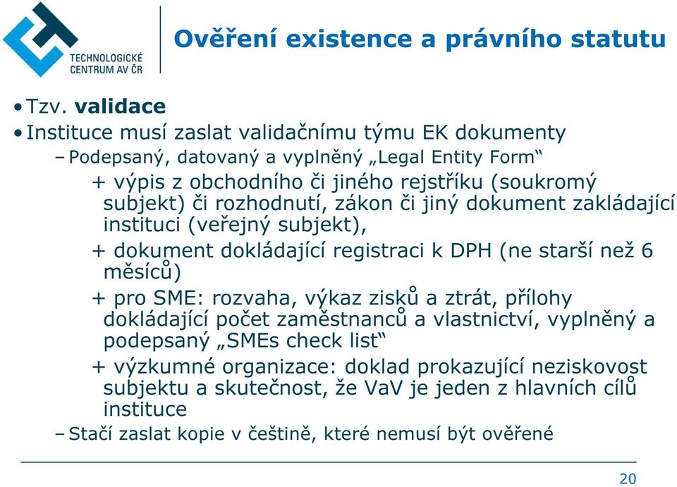 subjekt) či rozhodnutí, zákon či jiný dokument zakládající instituci (veřejný subjekt), + dokument dokládající registraci k DPH (ne starší než 6 měsíců) + pro SME: