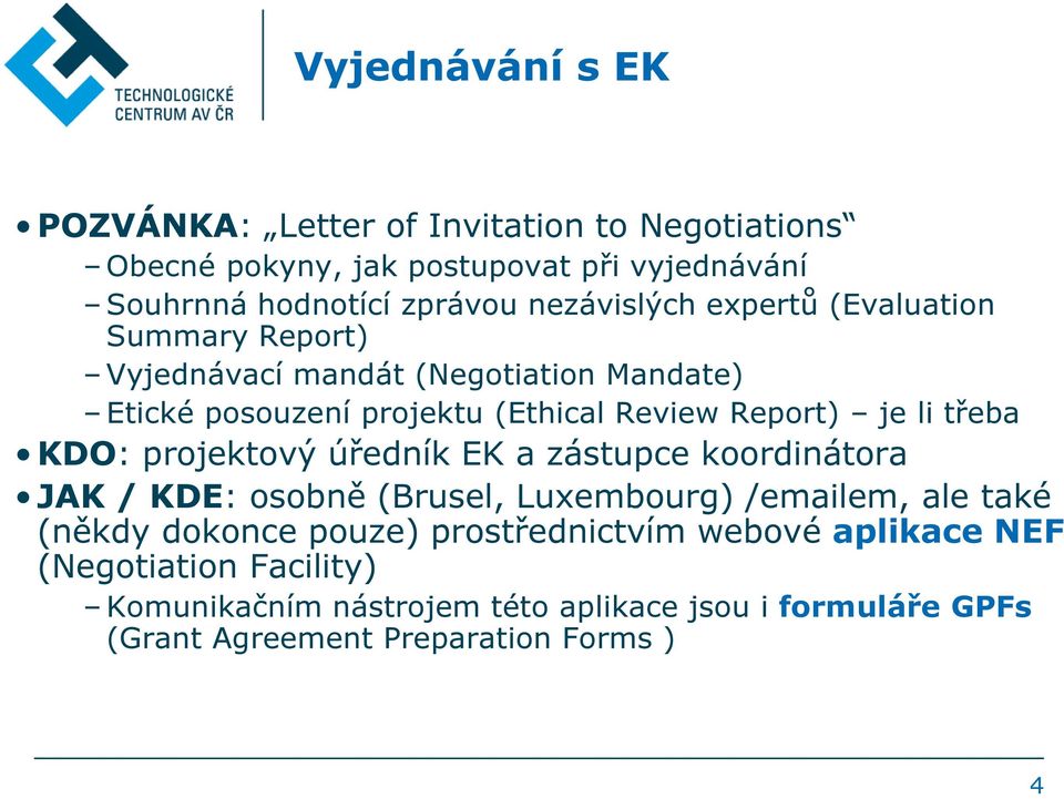li třeba KDO: projektový úředník EK a zástupce koordinátora JAK / KDE: osobně (Brusel, Luxembourg) /emailem, ale také (někdy dokonce pouze)