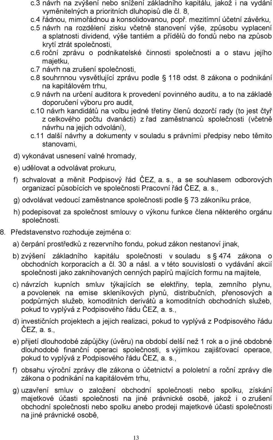 6 roční zprávu o podnikatelské činnosti společnosti a o stavu jejího majetku, c.7 návrh na zrušení společnosti, c.8 souhrnnou vysvětlující zprávu podle 118 odst.