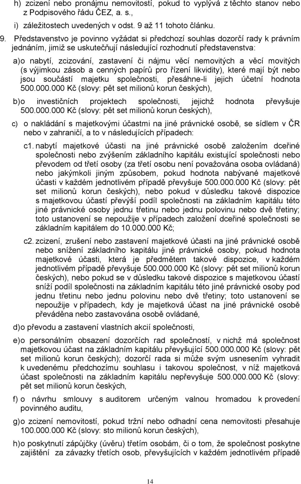 Představenstvo je povinno vyžádat si předchozí souhlas dozorčí rady k právním jednáním, jimiž se uskutečňují následující rozhodnutí představenstva: a) o nabytí, zcizování, zastavení či nájmu věcí