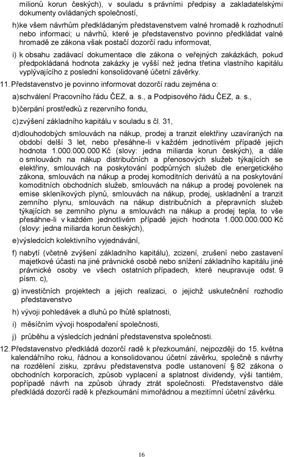 hodnota zakázky je vyšší než jedna třetina vlastního kapitálu vyplývajícího z poslední konsolidované účetní závěrky. 11.