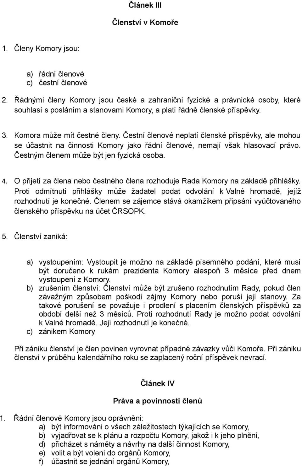 Čestní členové neplatí členské příspěvky, ale mohou se účastnit na činnosti Komory jako řádní členové, nemají však hlasovací právo. Čestným členem může být jen fyzická osoba. 4.