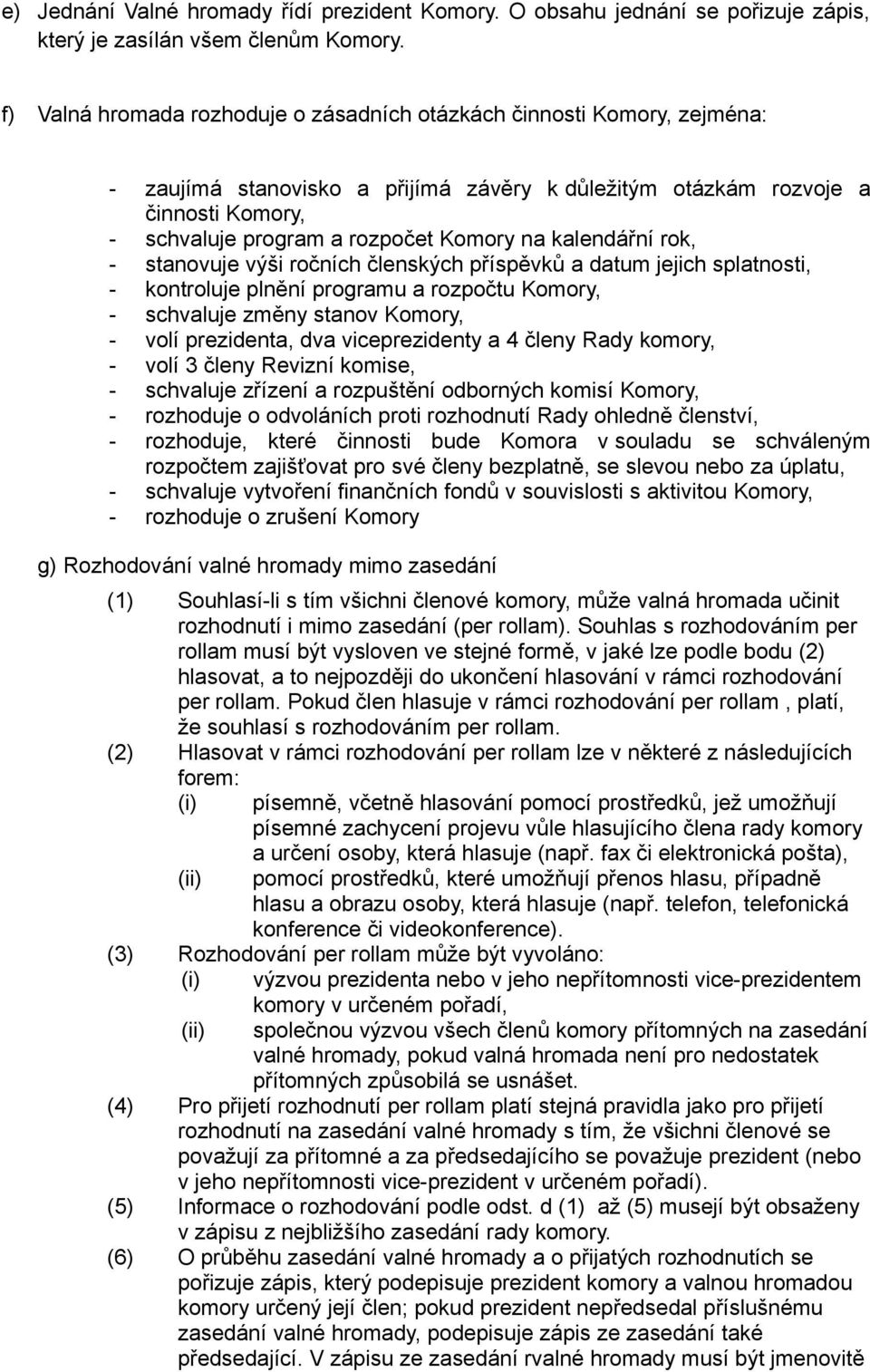 kalendářní rok, - stanovuje výši ročních členských příspěvků a datum jejich splatnosti, - kontroluje plnění programu a rozpočtu Komory, - schvaluje změny stanov Komory, - volí prezidenta, dva