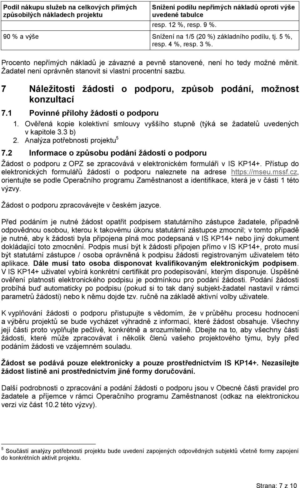 Žadatel není oprávněn stanovit si vlastní procentní sazbu. 7 Náležitosti žádosti o podporu, způsob podání, možnost konzultací 7.1 Povinné přílohy žádosti o podporu 1.