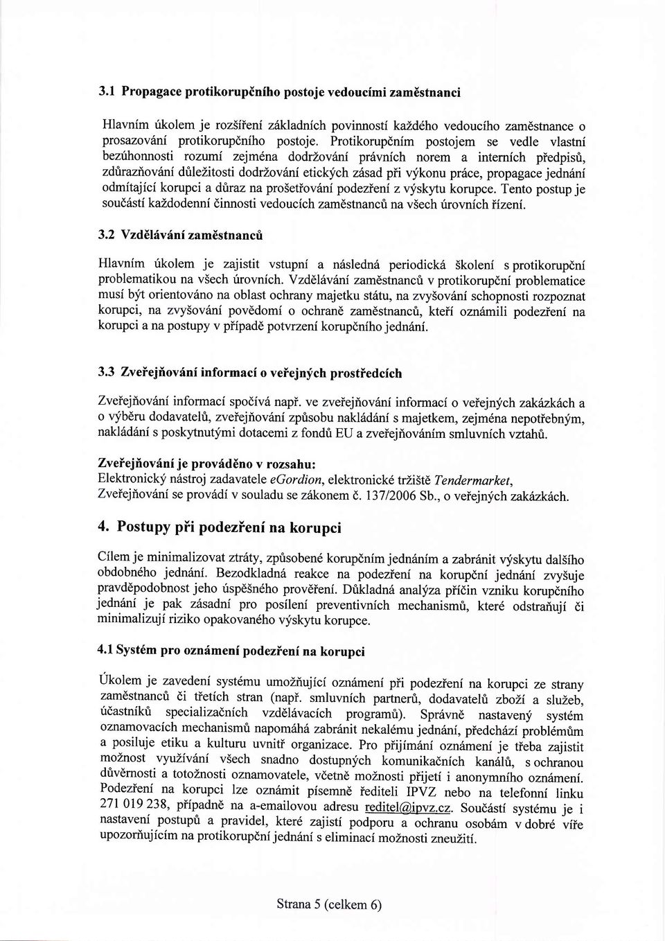 propagace jedn6ni odmitajici korupci a dttraz na pro5etiovini podezieni z vlfskytu korupce. Tento postup je soudiisti kazdodenni dinnosti vedoucich zamdstnancri na v5ech rirovnfch iizeni. 3.