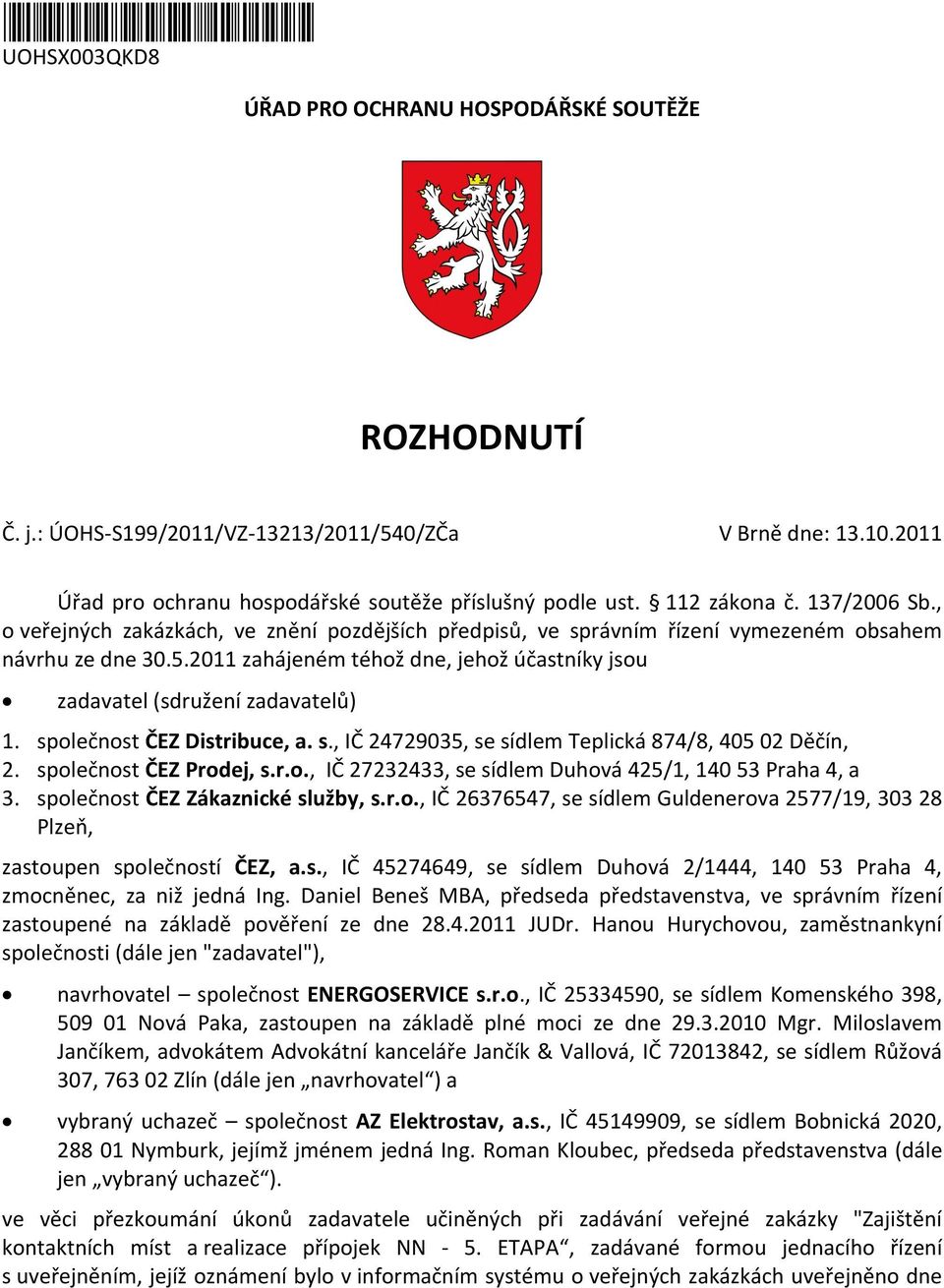 2011 zahájeném téhož dne, jehož účastníky jsou zadavatel (sdružení zadavatelů) 1. společnost ČEZ Distribuce, a. s., IČ 24729035, se sídlem Teplická 874/8, 405 02 Děčín, 2. společnost ČEZ Prodej, s.r.o., IČ 27232433, se sídlem Duhová 425/1, 140 53 Praha 4, a 3.