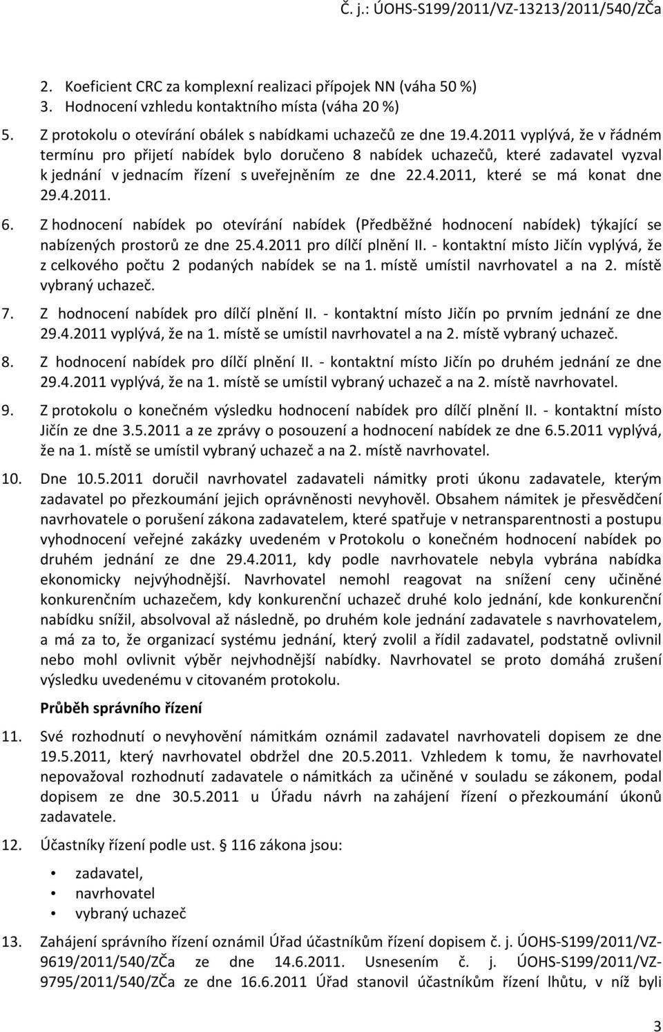 Z hodnocení nabídek po otevírání nabídek (Předběžné hodnocení nabídek) týkající se nabízených prostorů ze dne 25.4.2011 pro dílčí plnění II.