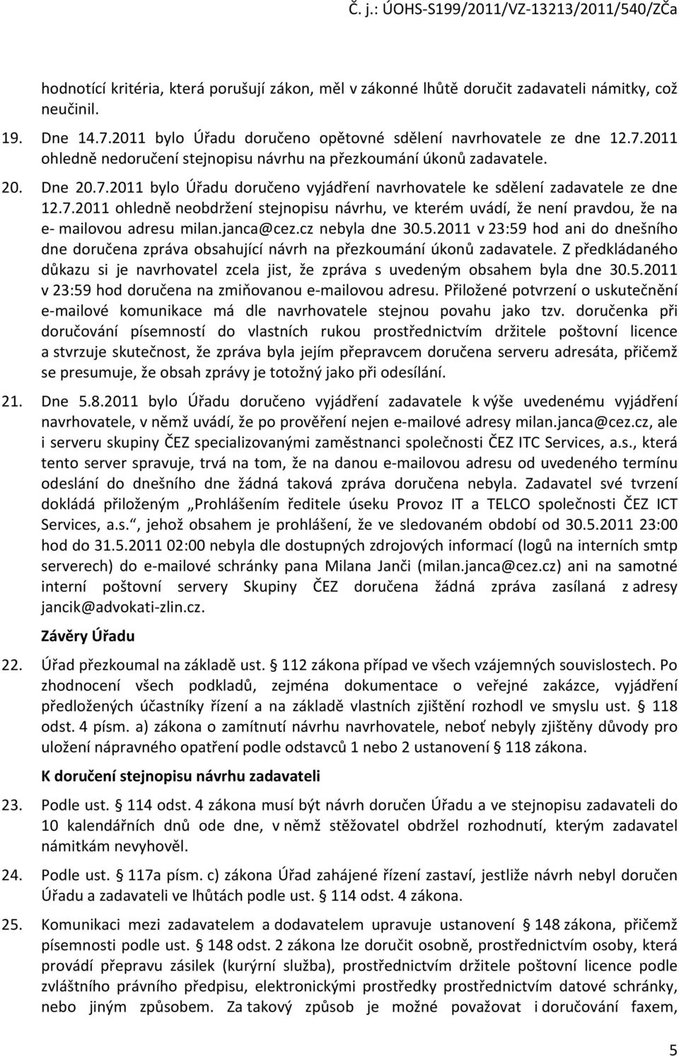 janca@cez.cz nebyla dne 30.5.2011 v 23:59 hod ani do dnešního dne doručena zpráva obsahující návrh na přezkoumání úkonů zadavatele.