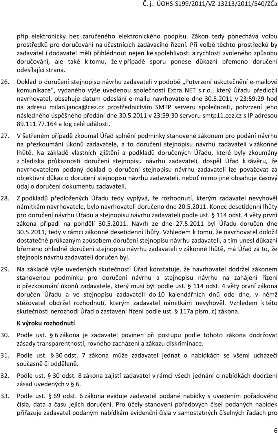 doručení odesílající strana. 26. Doklad o doručení stejnopisu návrhu zadavateli v podobě Potvrzení uskutečnění e-mailové komunikace, vydaného výše uvedenou společností Extra NET s.r.o., který Úřadu předložil navrhovatel, obsahuje datum odeslání e-mailu navrhovatele dne 30.