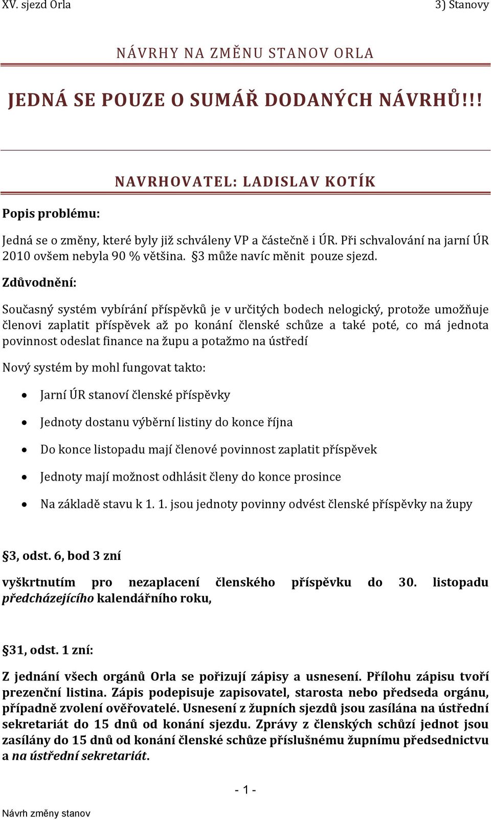 Zdůvodnění: Současný systém vybírání příspěvků je v určitých bodech nelogický, protože umožňuje členovi zaplatit příspěvek až po konání členské schůze a také poté, co má jednota povinnost odeslat