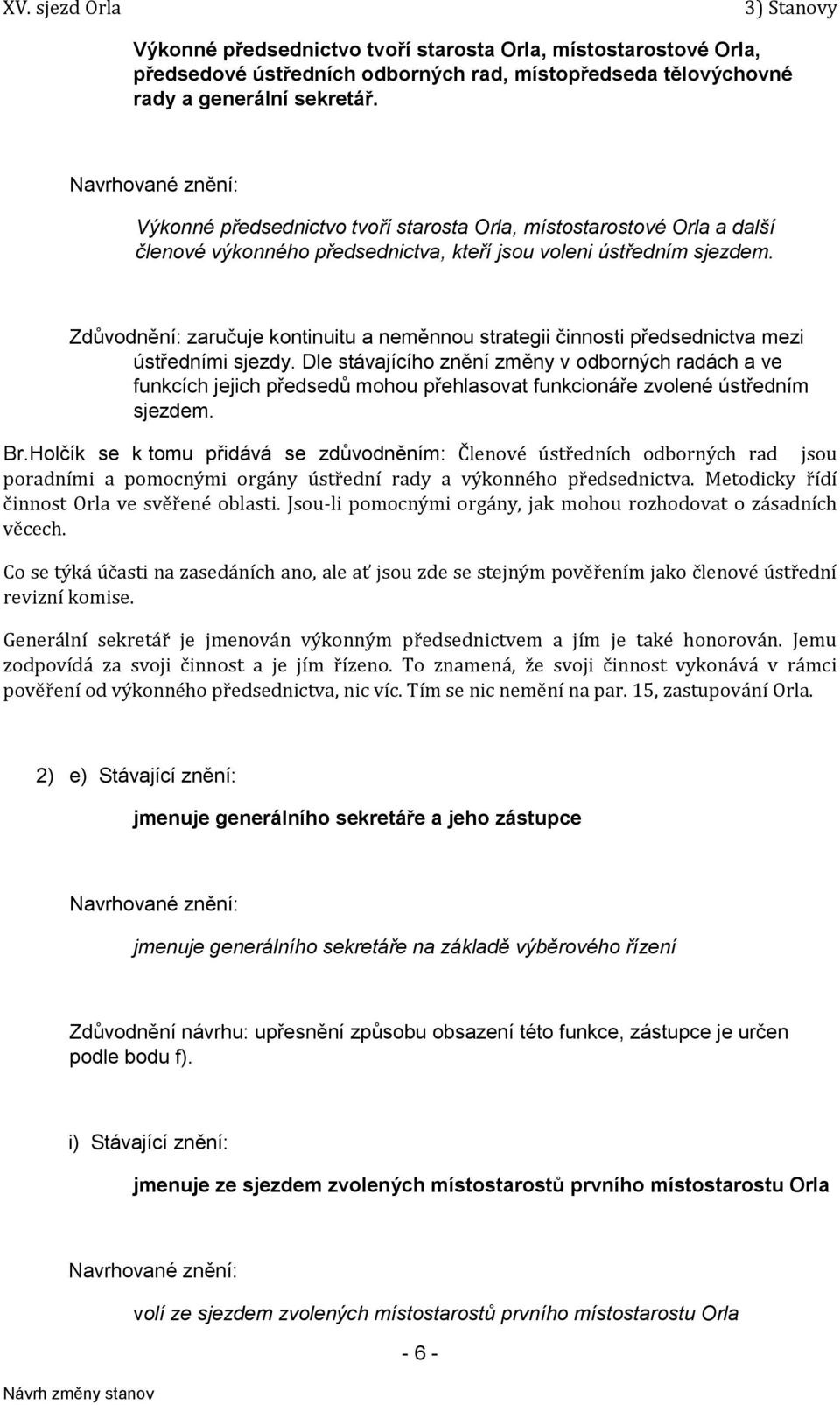 Zdůvodnění: zaručuje kontinuitu a neměnnou strategii činnosti předsednictva mezi ústředními sjezdy.