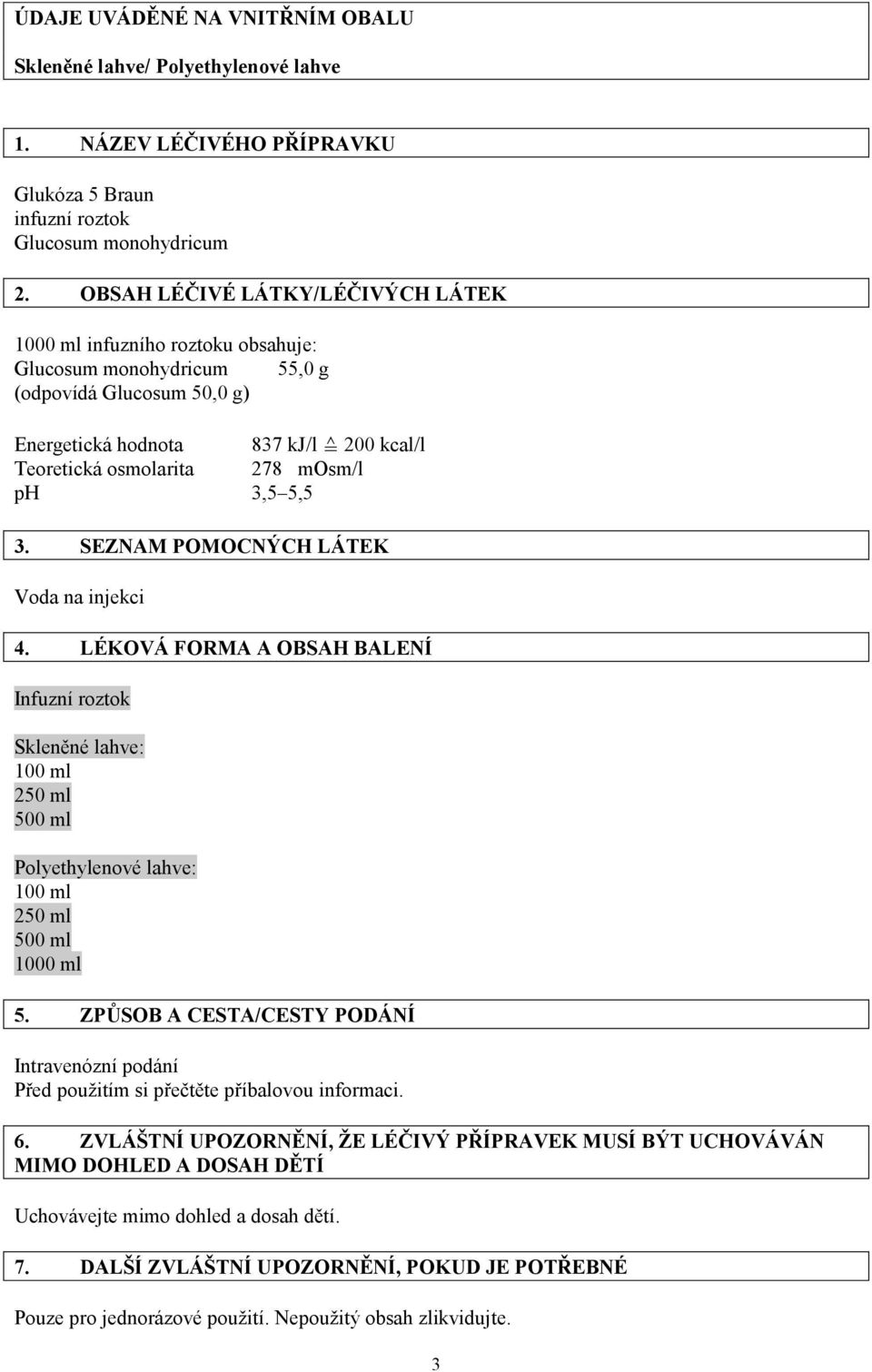 3,5 5,5 3. SEZNAM POMOCNÝCH LÁTEK Voda na injekci 4. LÉKOVÁ FORMA A OBSAH BALENÍ Infuzní roztok Skleněné lahve: Polyethylenové lahve: 1000 ml 5.