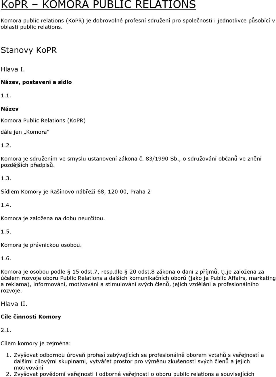 Sídlem Komory je Rašínovo nábřeží 68, 120 00, Praha 2 4. Komora je založena na dobu neurčitou. 5. Komora je právnickou osobou. 6. Komora je osobou podle 15 odst.7, resp.dle 20 odst.