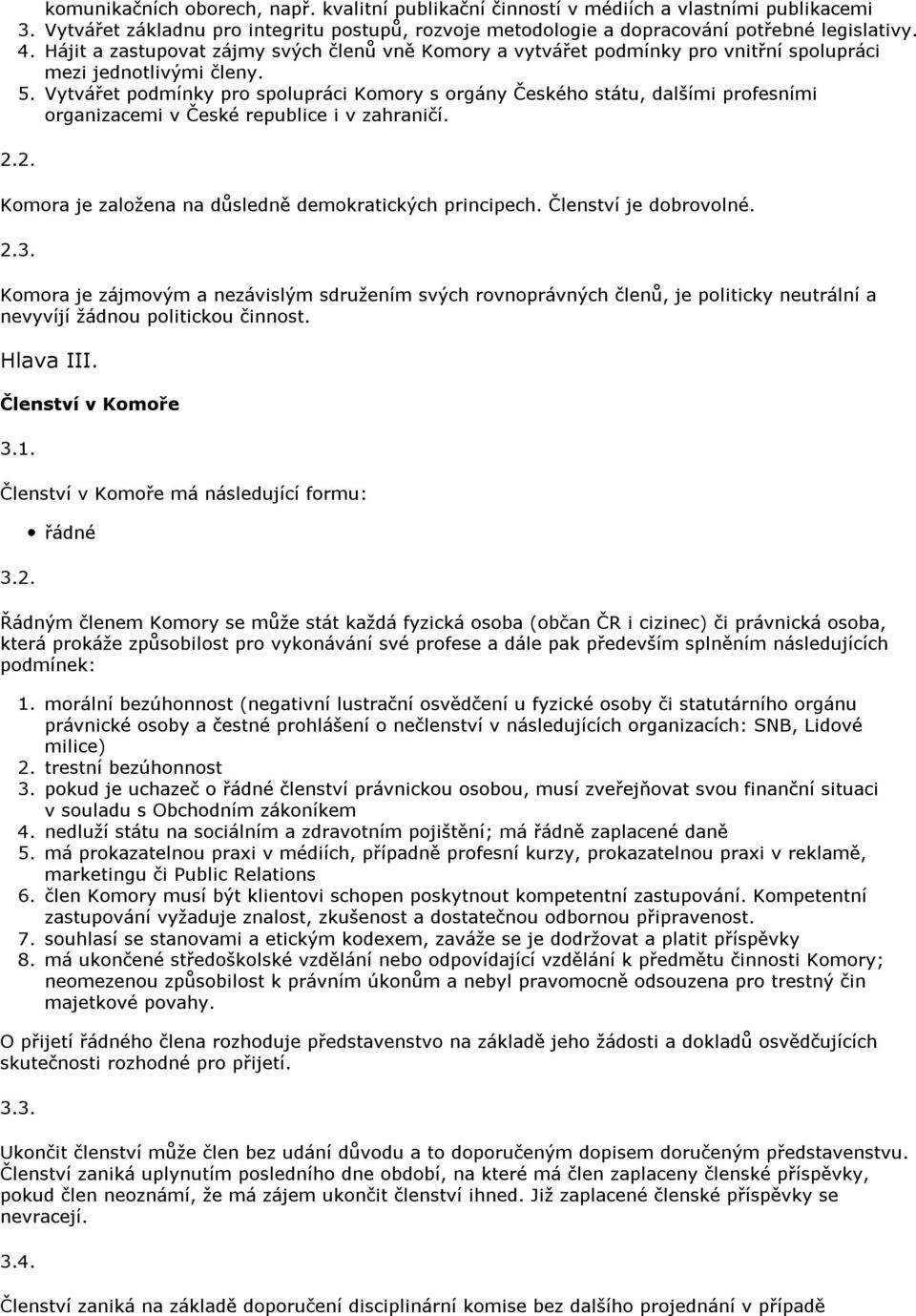 Vytvářet podmínky pro spolupráci Komory s orgány Českého státu, dalšími profesními organizacemi v České republice i v zahraničí. Komora je založena na důsledně demokratických principech.