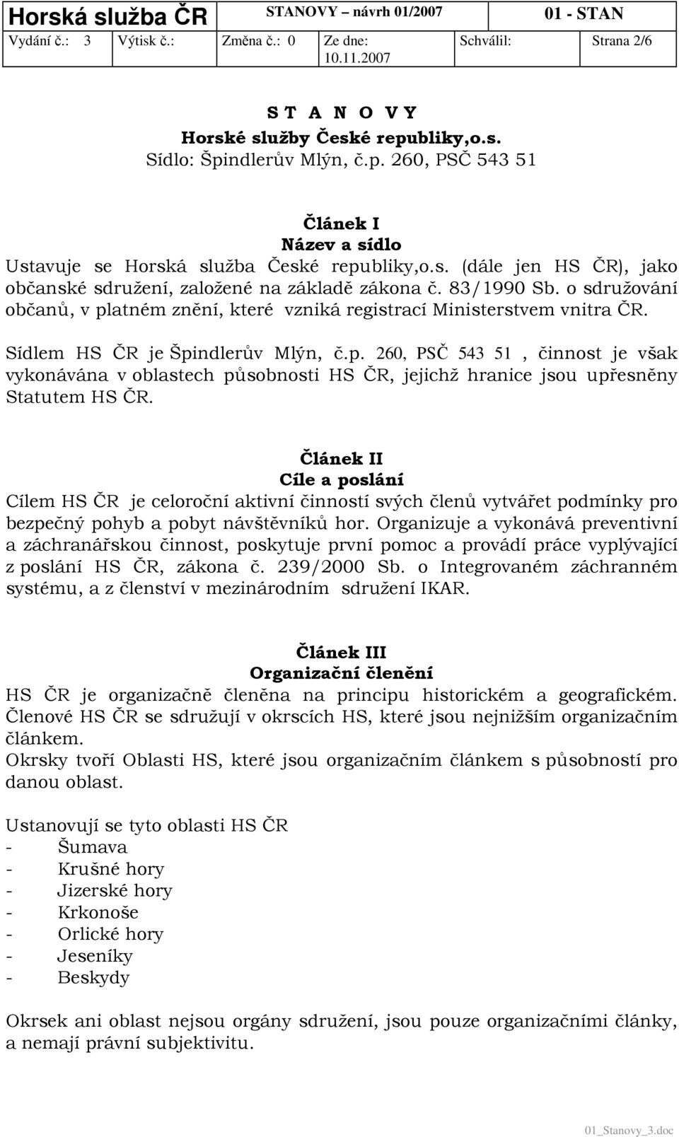 Článek II Cíle a poslání Cílem HS ČR je celoroční aktivní činností svých členů vytvářet podmínky pro bezpečný pohyb a pobyt návštěvníků hor.