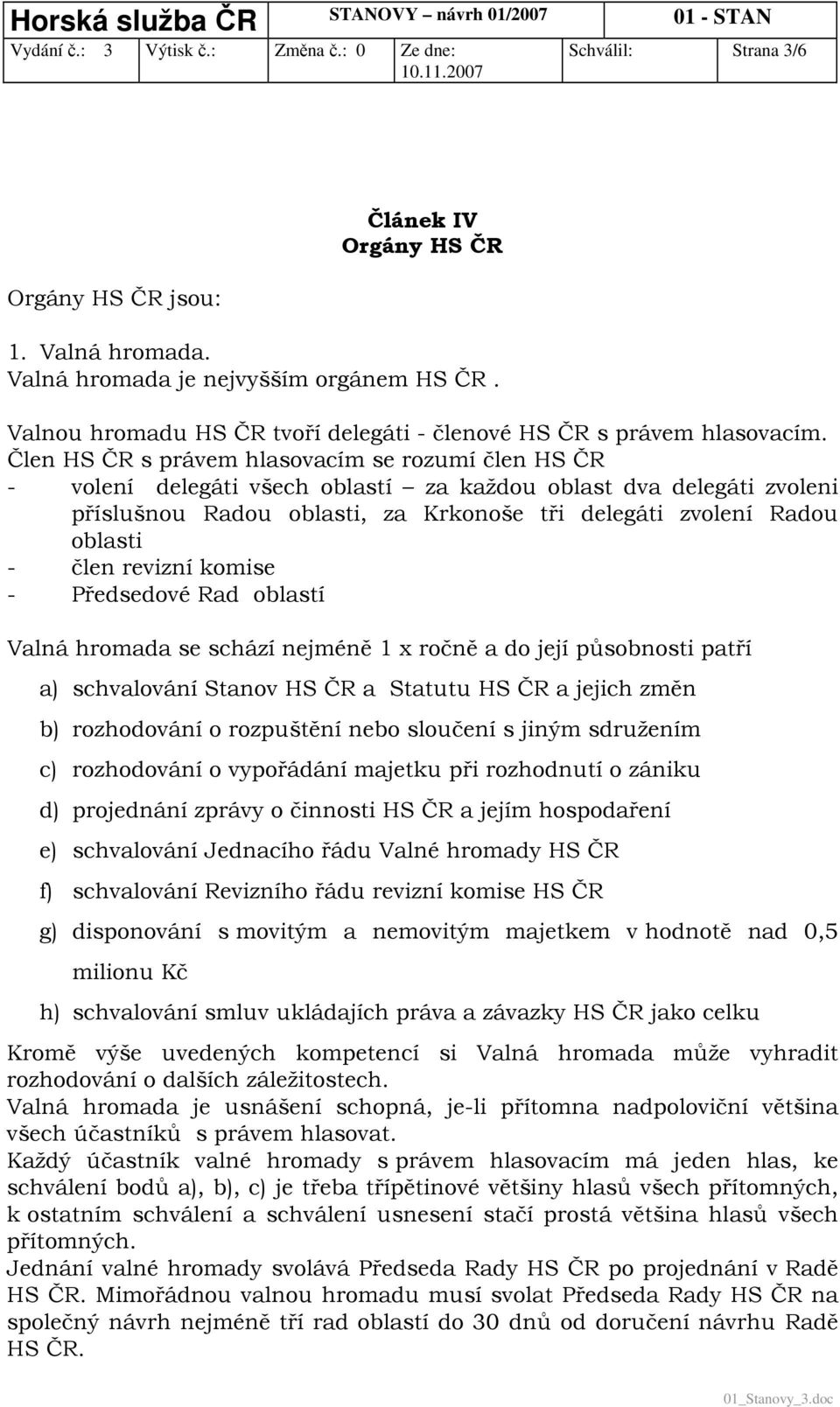 člen revizní komise - Předsedové Rad oblastí Valná hromada se schází nejméně 1 x ročně a do její působnosti patří a) schvalování Stanov HS ČR a Statutu HS ČR a jejich změn b) rozhodování o rozpuštění