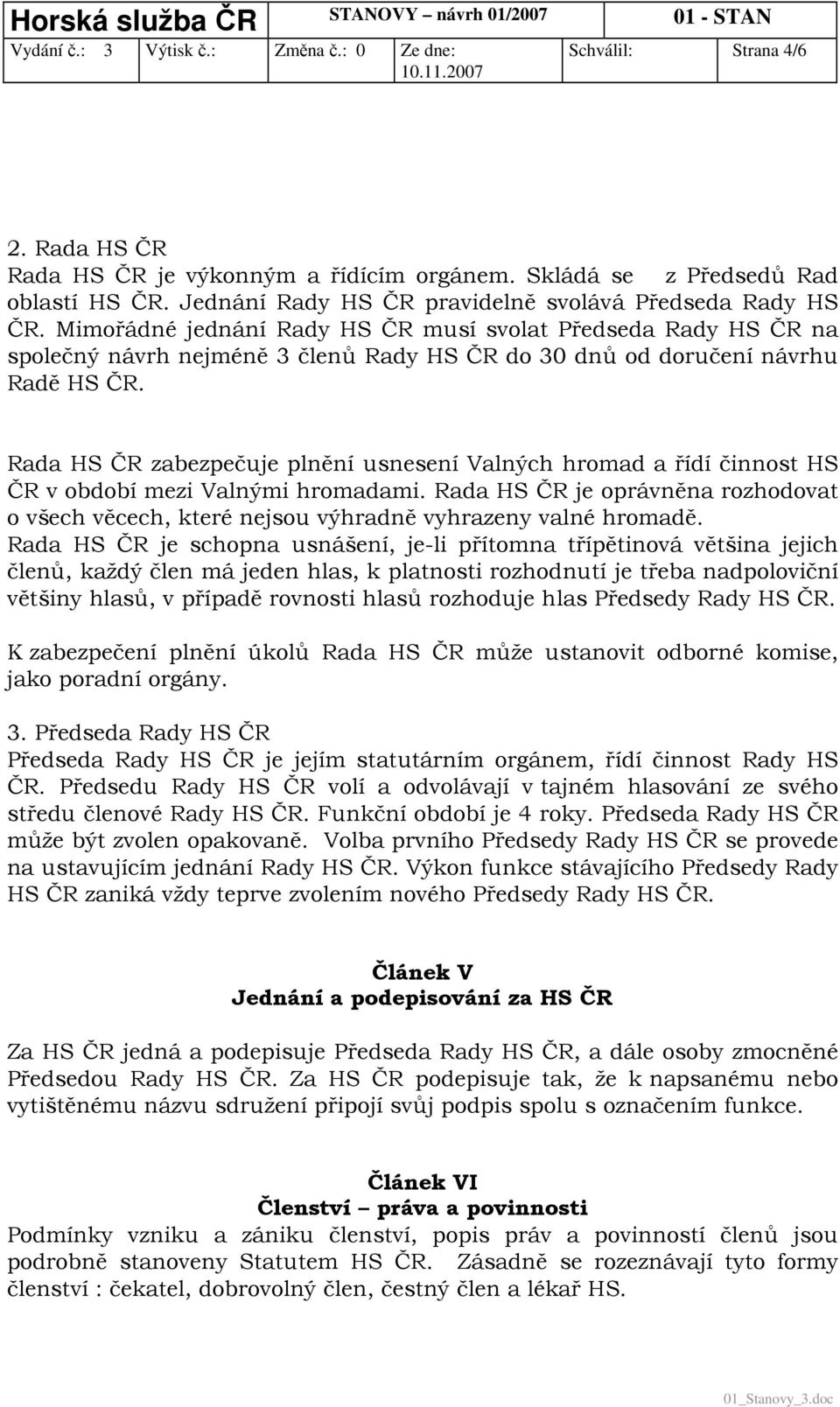 Rada HS ČR zabezpečuje plnění usnesení Valných hromad a řídí činnost HS ČR v období mezi Valnými hromadami.