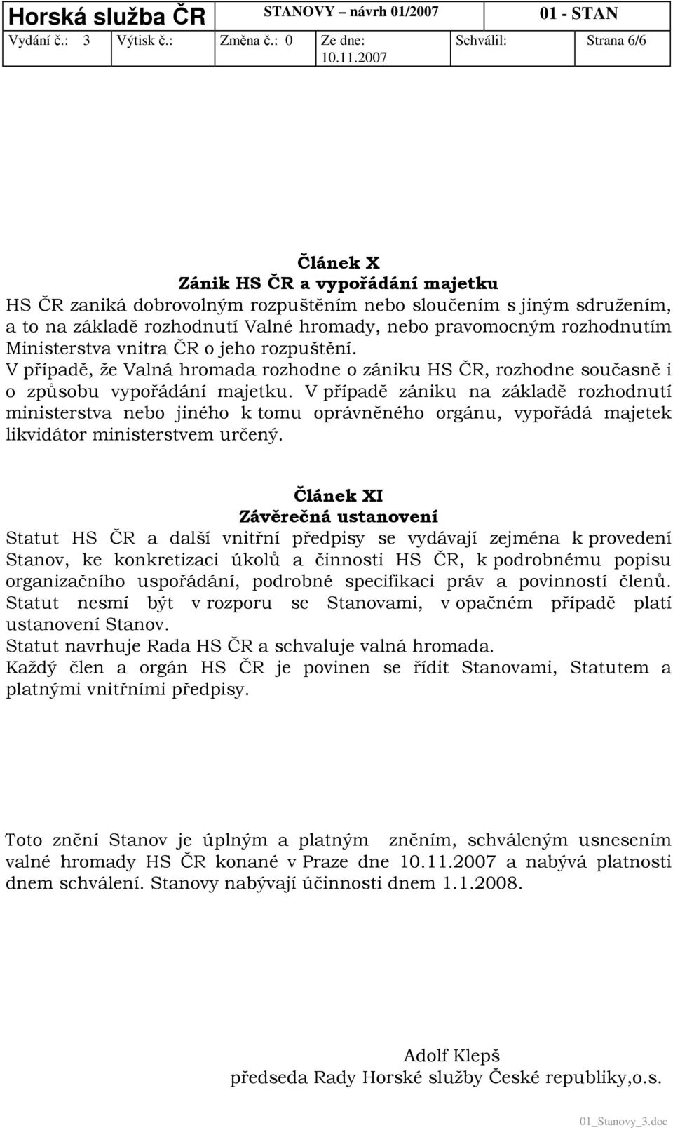 V případě zániku na základě rozhodnutí ministerstva nebo jiného k tomu oprávněného orgánu, vypořádá majetek likvidátor ministerstvem určený.