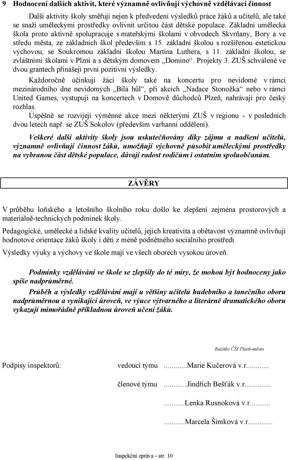 Základní umělecká škola proto aktivně spolupracuje s mateřskými školami v obvodech Skvrňany, Bory a ve středu města, ze základních škol především s 15.