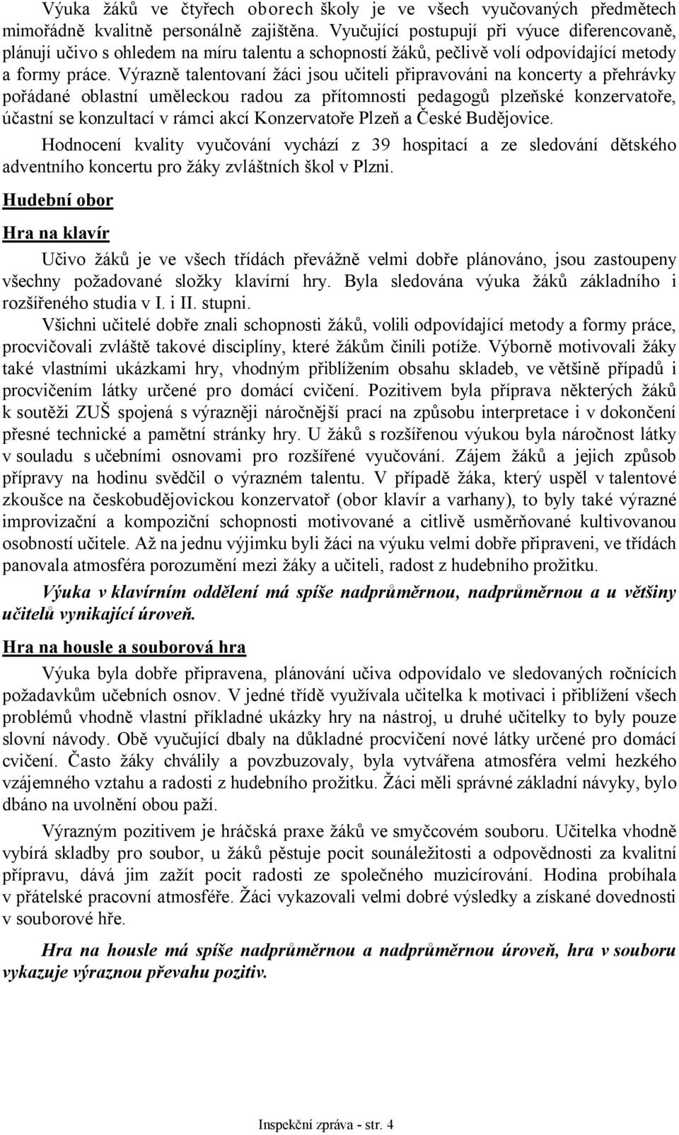 Výrazně talentovaní žáci jsou učiteli připravováni na koncerty a přehrávky pořádané oblastní uměleckou radou za přítomnosti pedagogů plzeňské konzervatoře, účastní se konzultací v rámci akcí