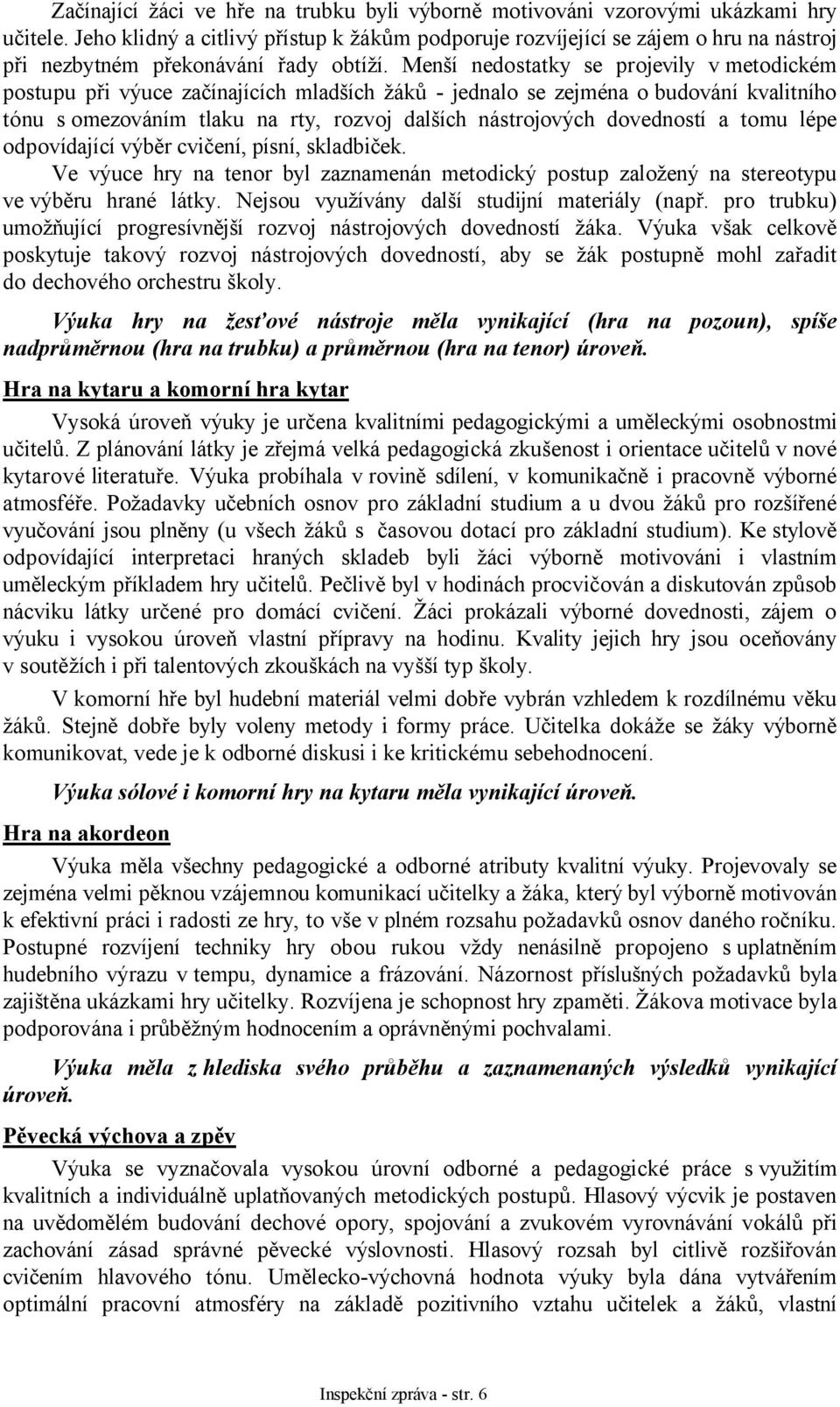 Menší nedostatky se projevily v metodickém postupu při výuce začínajících mladších žáků - jednalo se zejména o budování kvalitního tónu s omezováním tlaku na rty, rozvoj dalších nástrojových