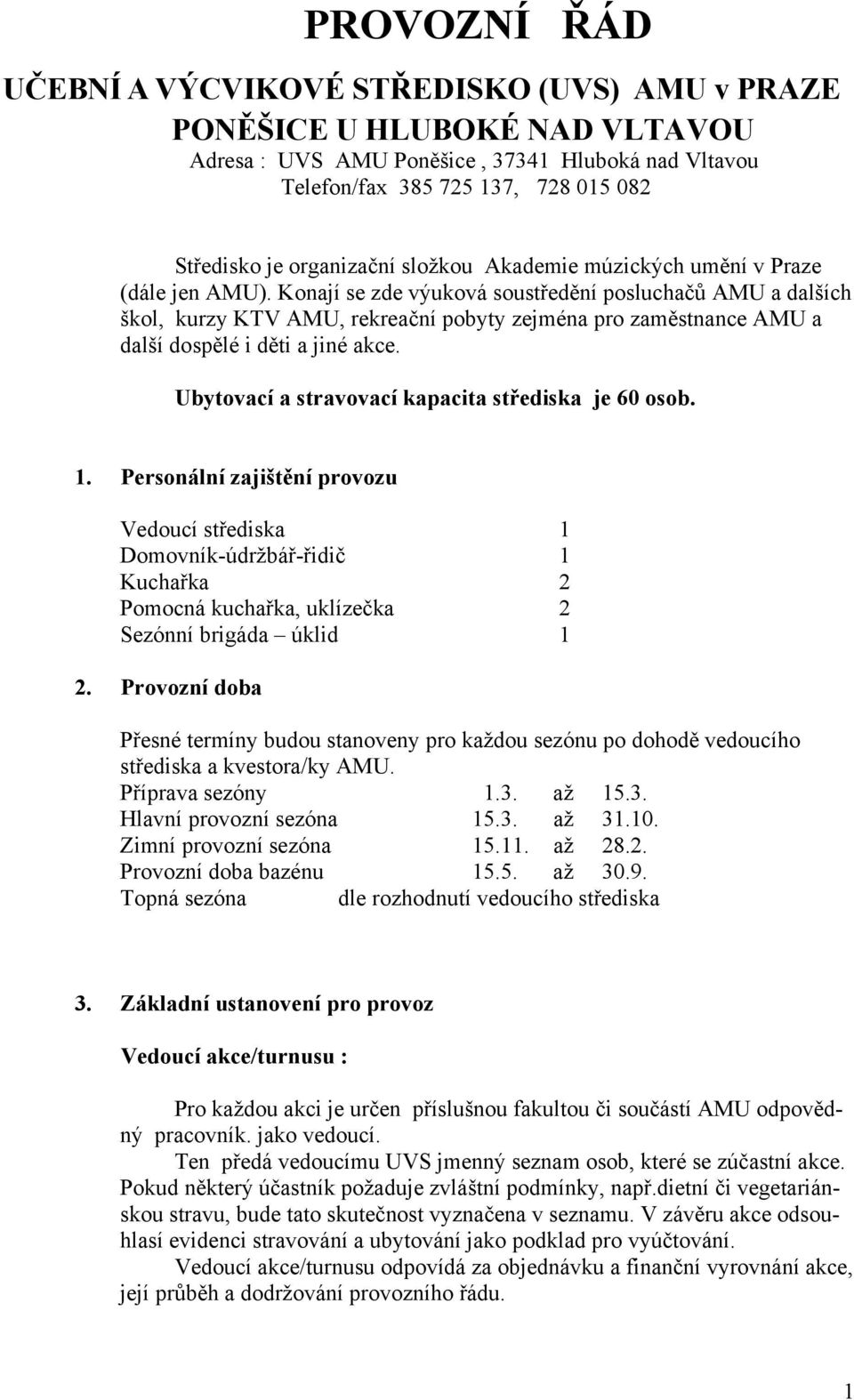 Konají se zde výuková soustředění posluchačů AMU a dalších škol, kurzy KTV AMU, rekreační pobyty zejména pro zaměstnance AMU a další dospělé i děti a jiné akce.