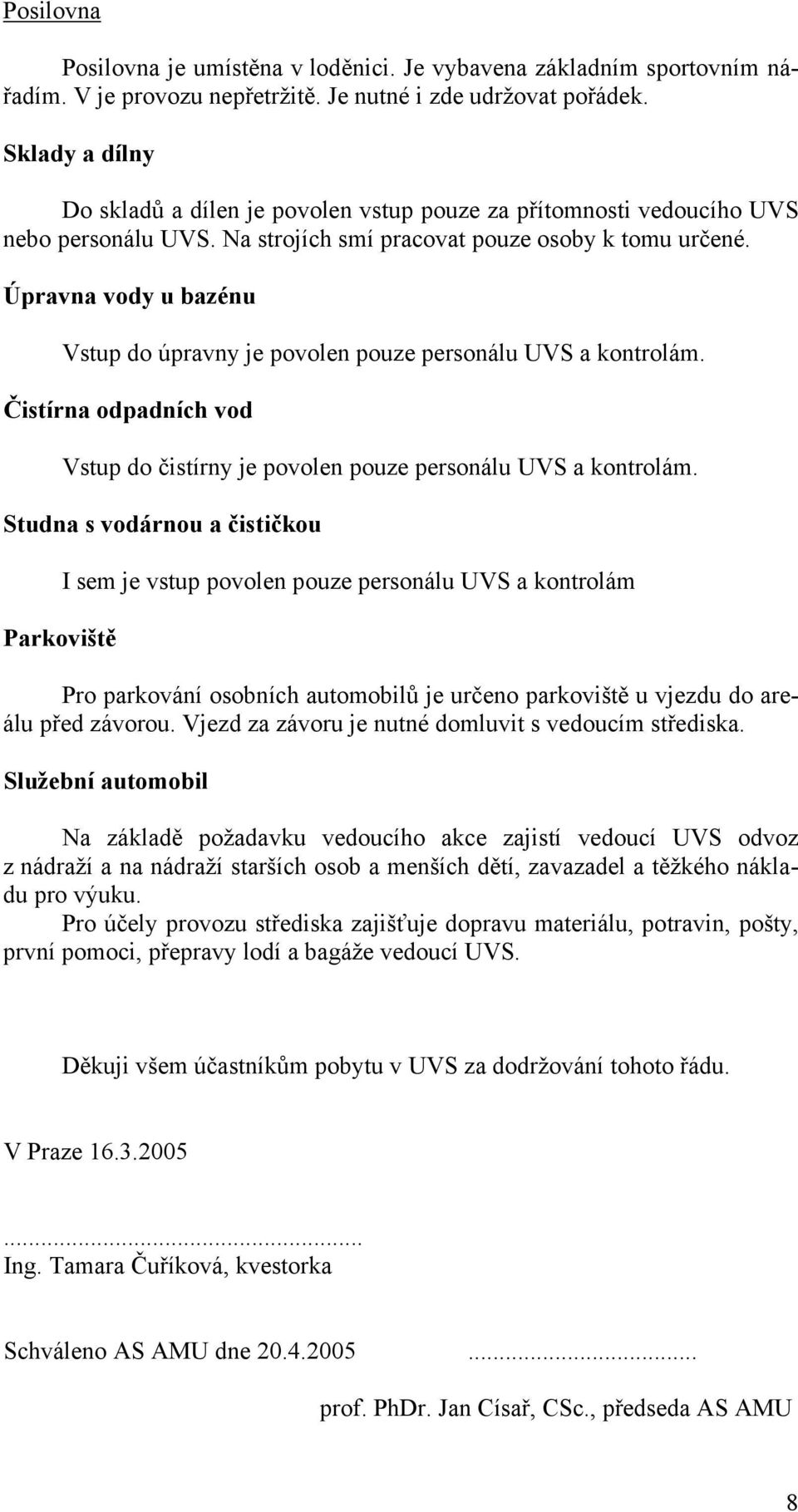 Úpravna vody u bazénu Vstup do úpravny je povolen pouze personálu UVS a kontrolám. Čistírna odpadních vod Vstup do čistírny je povolen pouze personálu UVS a kontrolám.