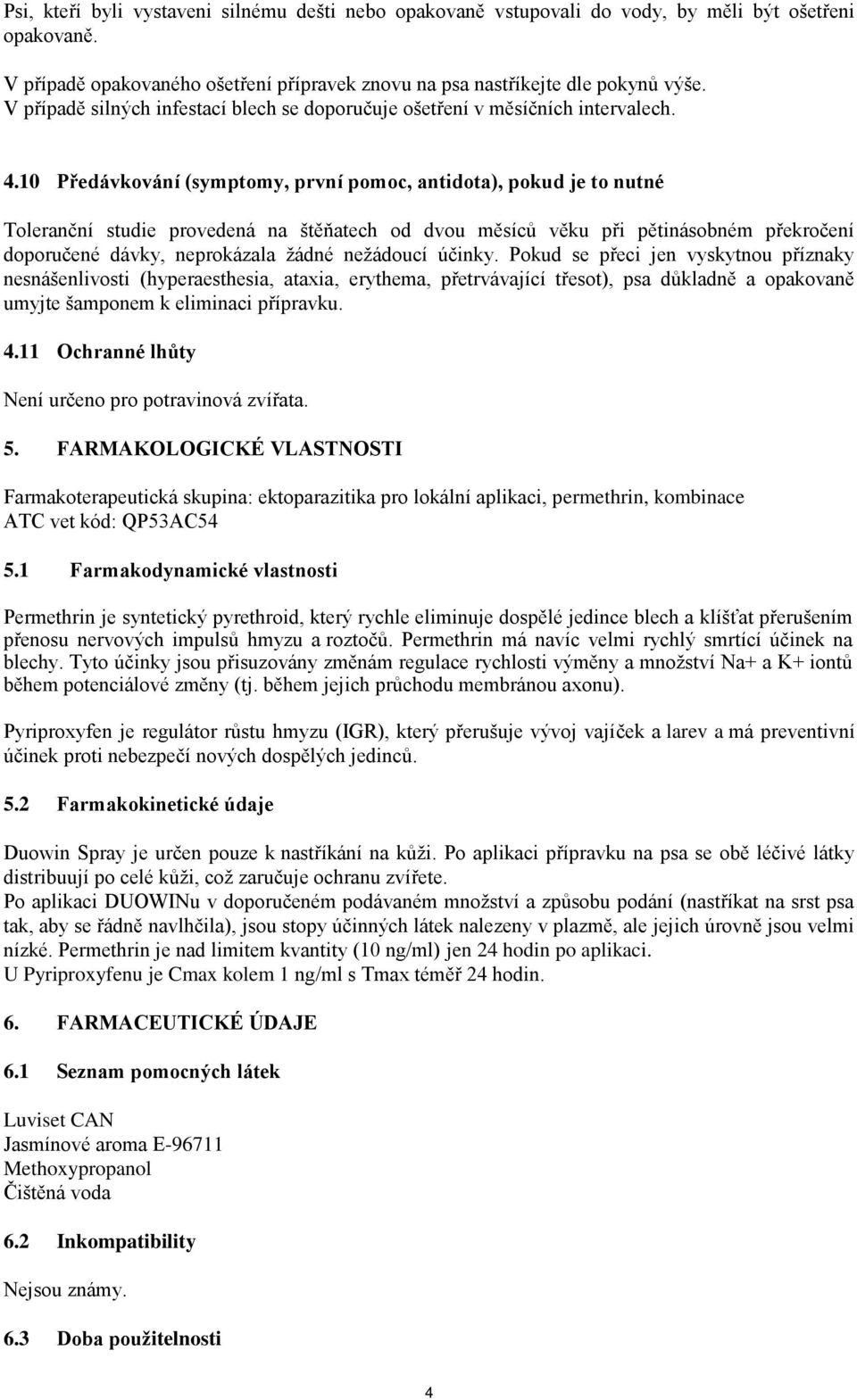 10 Předávkování (symptomy, první pomoc, antidota), pokud je to nutné Toleranční studie provedená na štěňatech od dvou měsíců věku při pětinásobném překročení doporučené dávky, neprokázala žádné