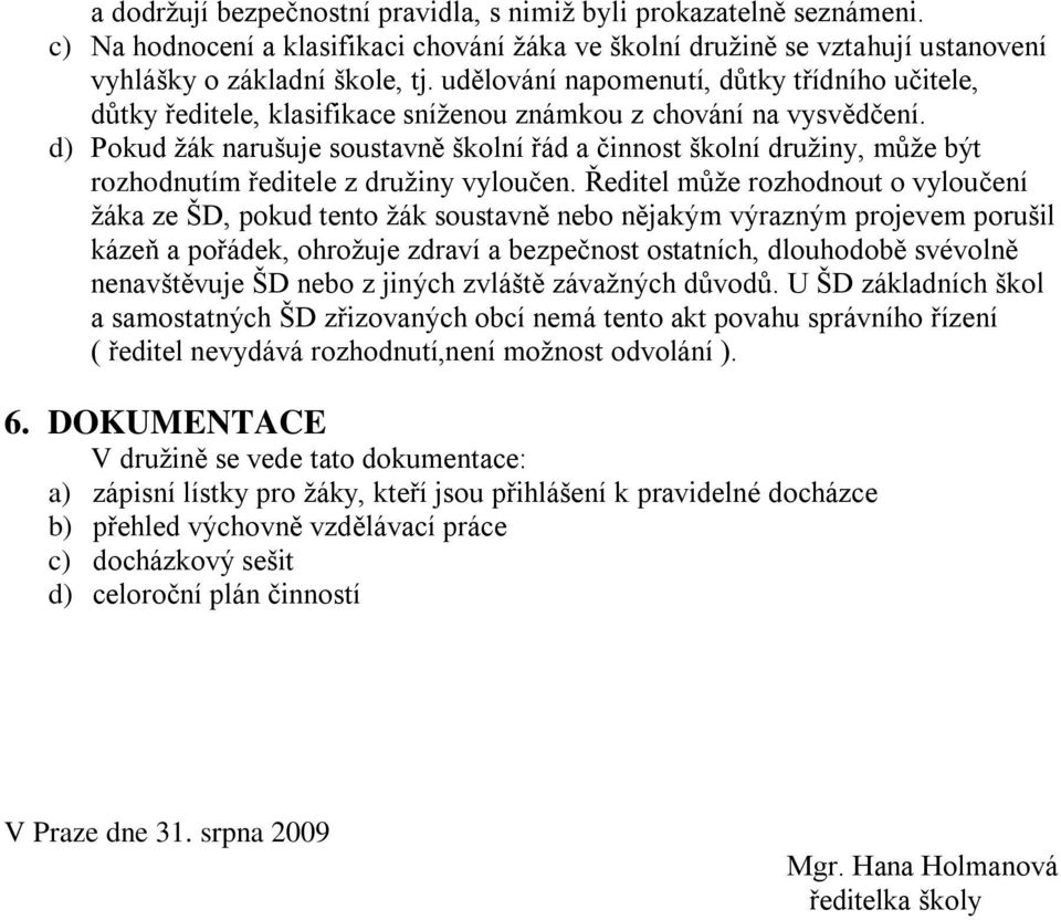 d) Pokud ţák narušuje soustavně školní řád a činnost školní druţiny, můţe být rozhodnutím ředitele z druţiny vyloučen.