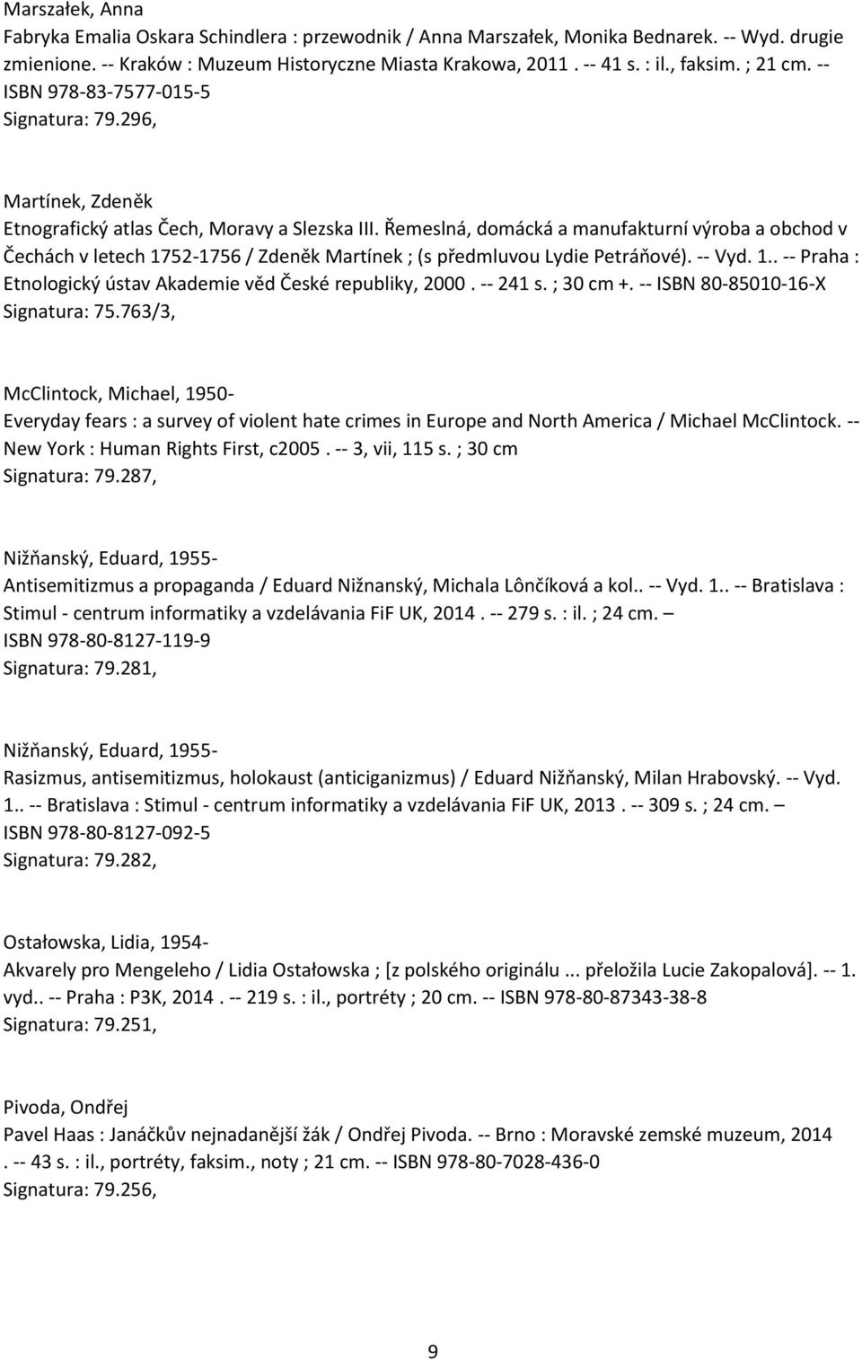 Řemeslná, domácká a manufakturní výroba a obchod v Čechách v letech 1752-1756 / Zdeněk Martínek ; (s předmluvou Lydie Petráňové). -- Vyd. 1.. -- Praha : Etnologický ústav Akademie věd České republiky, 2000.