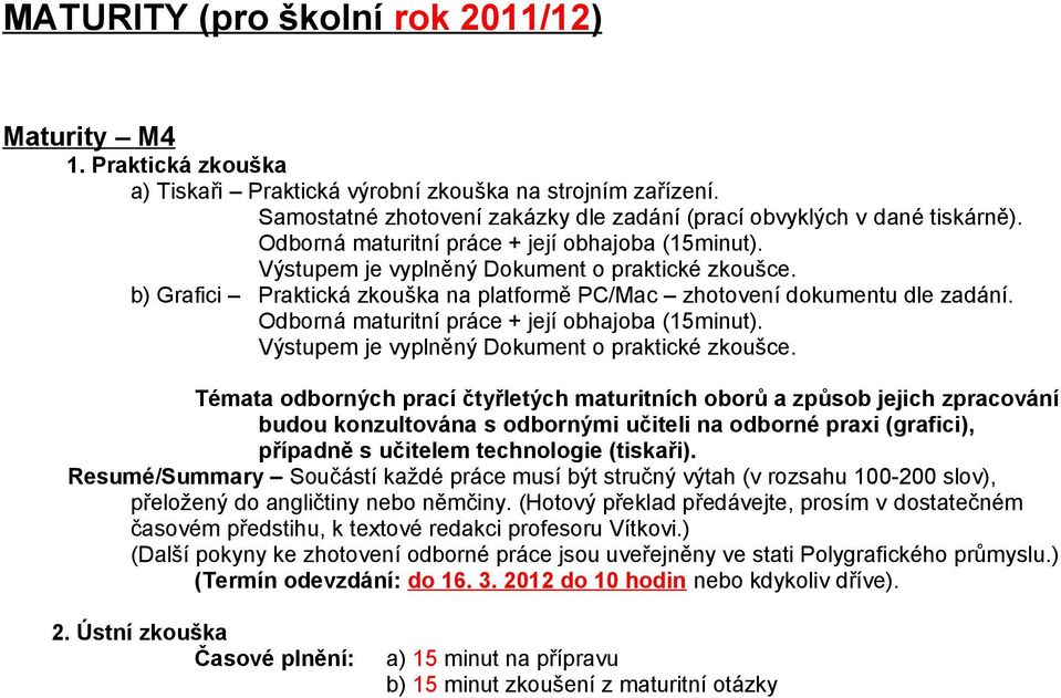 Odborná maturitní práce + její obhajoba (15minut). Výstupem je vyplněný Dokument o praktické zkoušce.