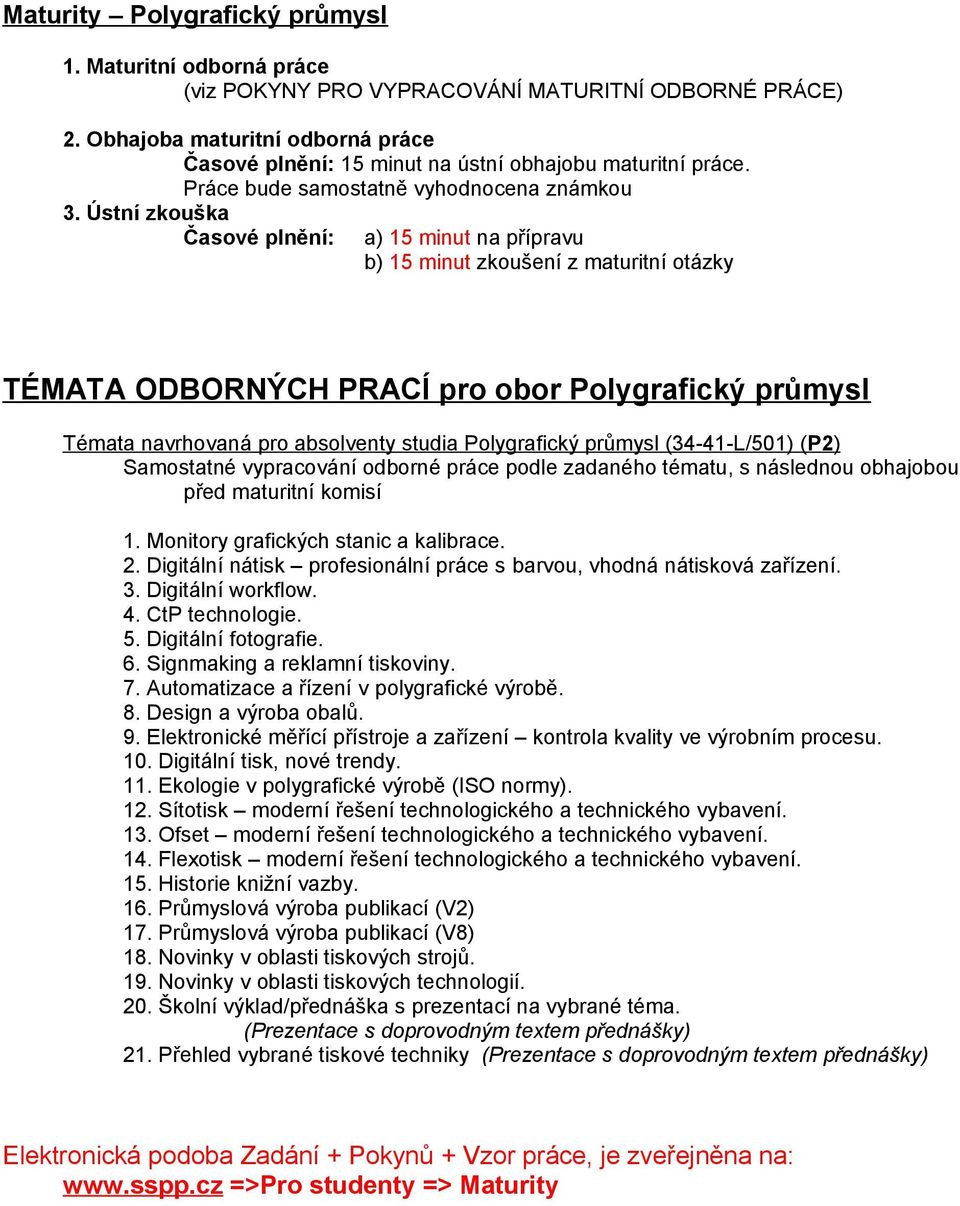 Ústní zkouška Časové plnění: a) 15 minut na přípravu b) 15 minut zkoušení z maturitní otázky TÉMATA ODBORNÝCH PRACÍ pro obor Polygrafický průmysl Témata navrhovaná pro absolventy studia Polygrafický