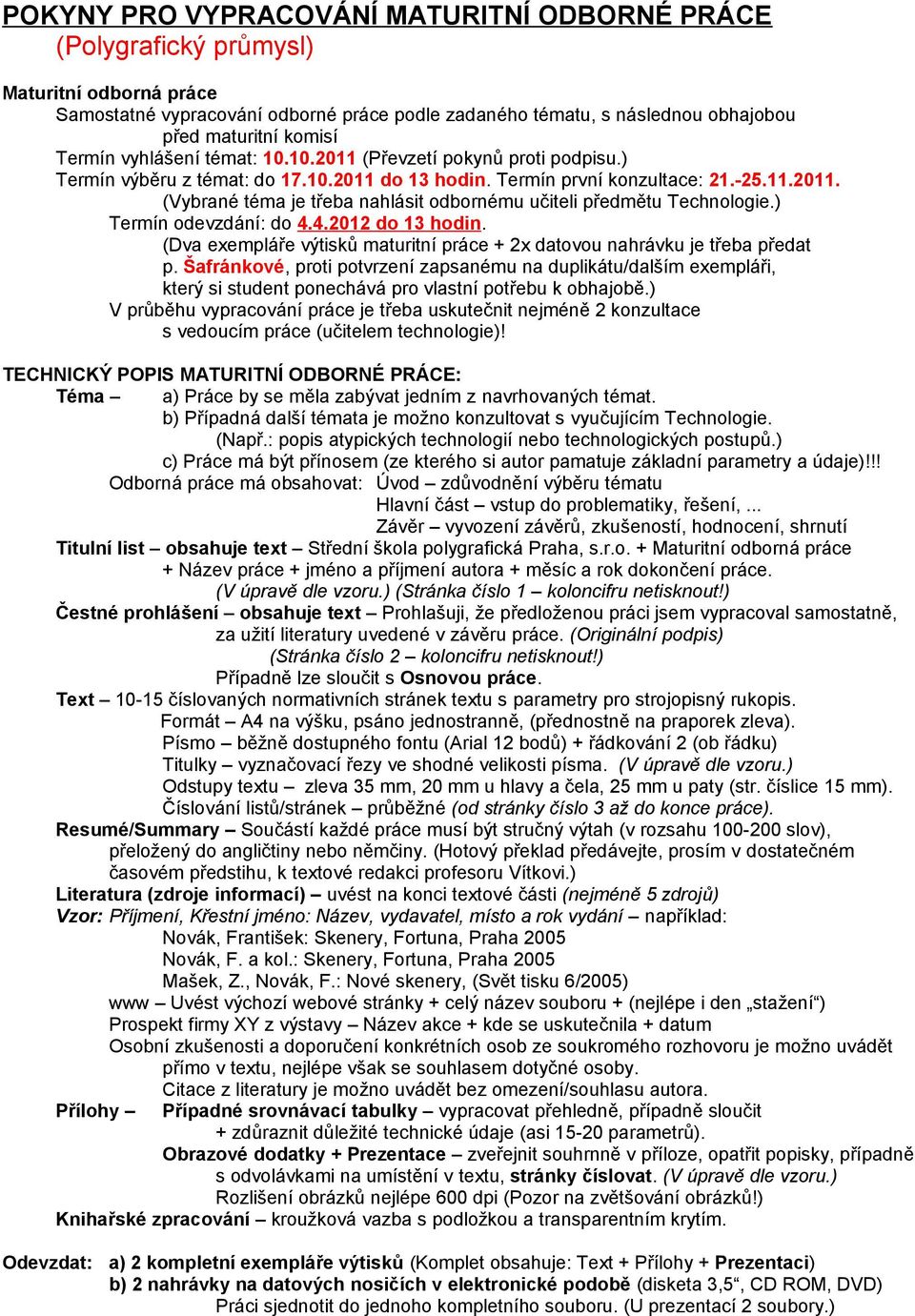 ) Termín odevzdání: do 4.4.2012 do 13 hodin. (Dva exempláře výtisků maturitní práce + 2x datovou nahrávku je třeba předat p.