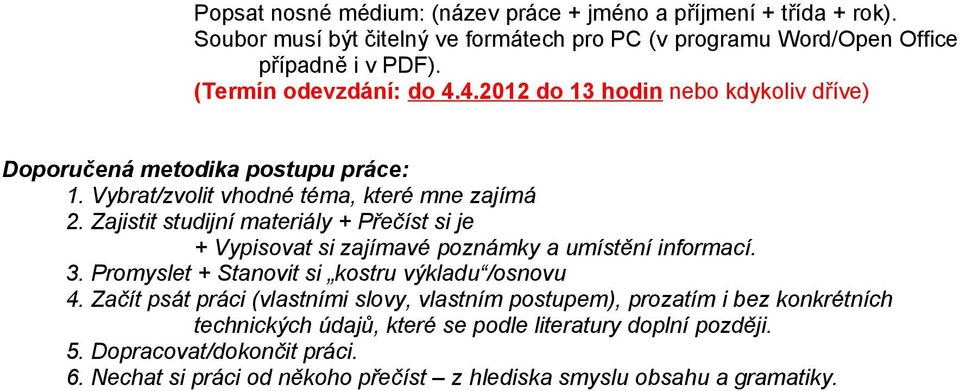 Zajistit studijní materiály + Přečíst si je + Vypisovat si zajímavé poznámky a umístění informací. 3. Promyslet + Stanovit si kostru výkladu /osnovu 4.