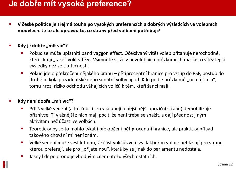 Všimněte si, že v povolebních průzkumech má často vítěz lepší výsledky než ve skutečnosti.