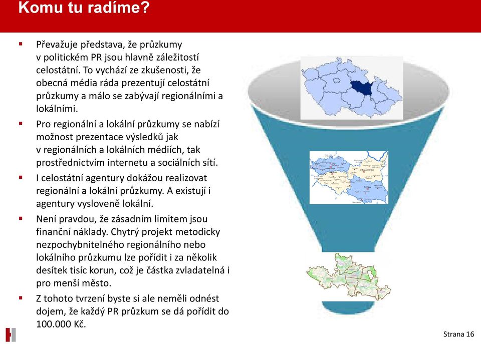 Pro regionální a lokální průzkumy se nabízí možnost prezentace výsledků jak v regionálních a lokálních médiích, tak prostřednictvím internetu a sociálních sítí.