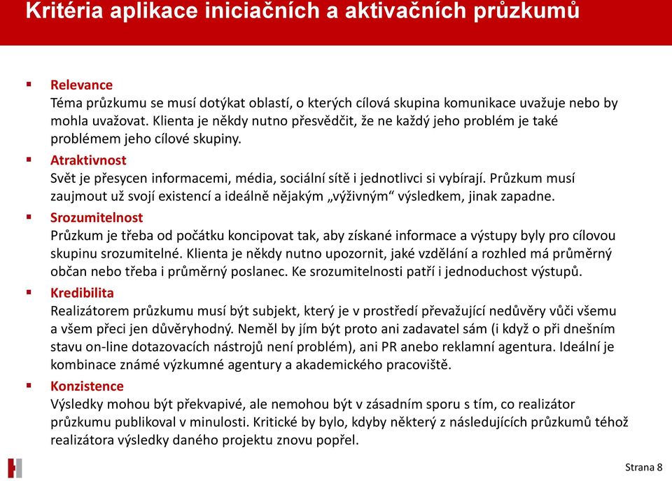 Průzkum musí zaujmout už svojí existencí a ideálně nějakým výživným výsledkem, jinak zapadne.